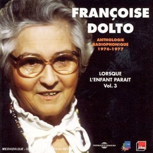 FRANÇOISE DOLTO  
ANTHOLOGIE RADIOPHONIQUE 1976-1977  
LORSQUE L'ENFANT PARAIT  
Vol. 3  

MEDIADIS QUE - S  
ACH NET RSMAUK ASSOCED  
Intep