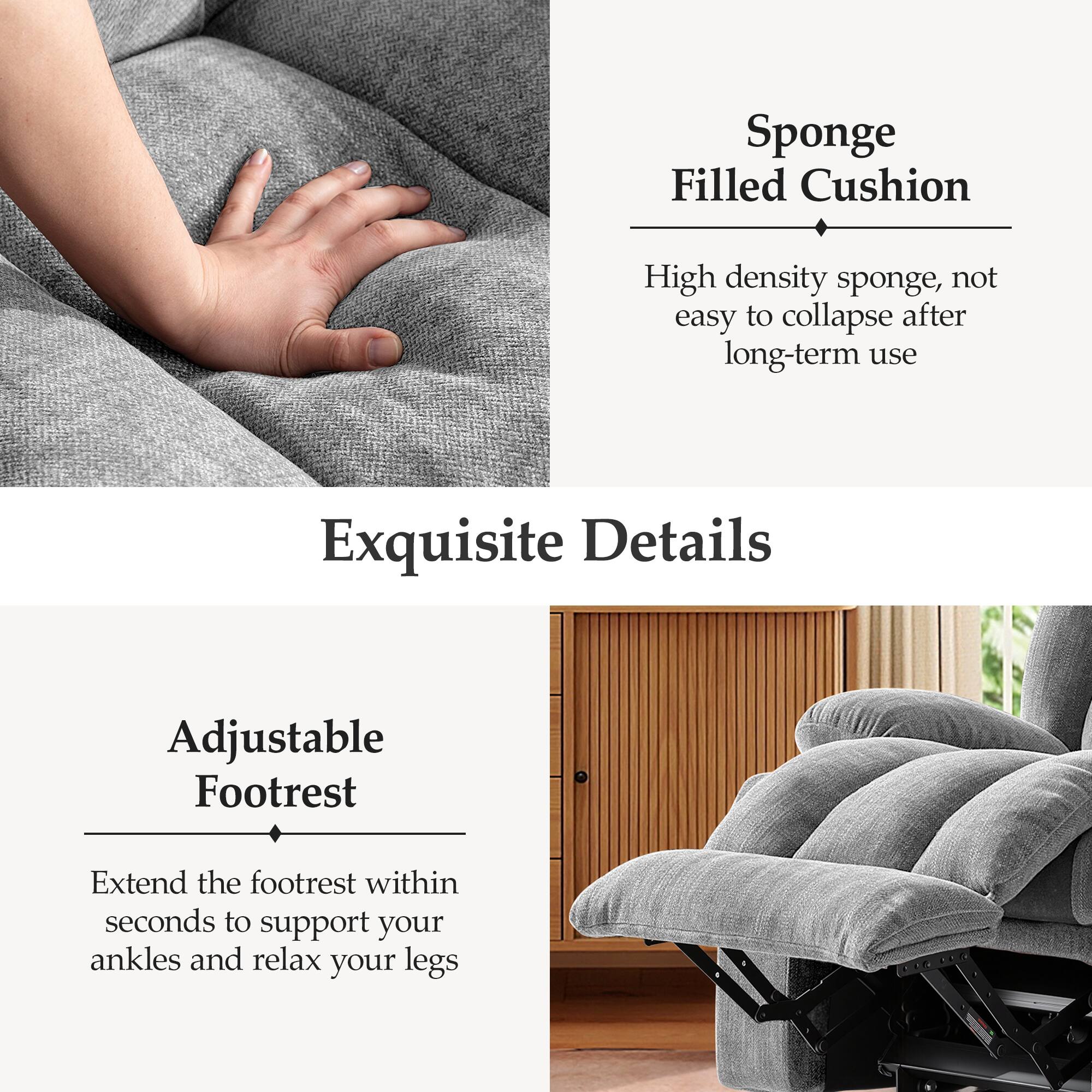 Sponge Filled Cushion  
High density sponge, not easy to collapse after long-term use  

Exquisite Details  
Adjustable Footrest  
Extend the footrest within seconds to support your ankles and relax your legs