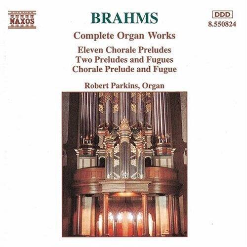 BRAHMS  
Complete Organ Works  
Eleven Chorale Preludes  
Two Preludes and Fugues  
Chorale Prelude and Fugue  

Robert Parkins, Organ  

NAXOS  
8.550824  
DDD