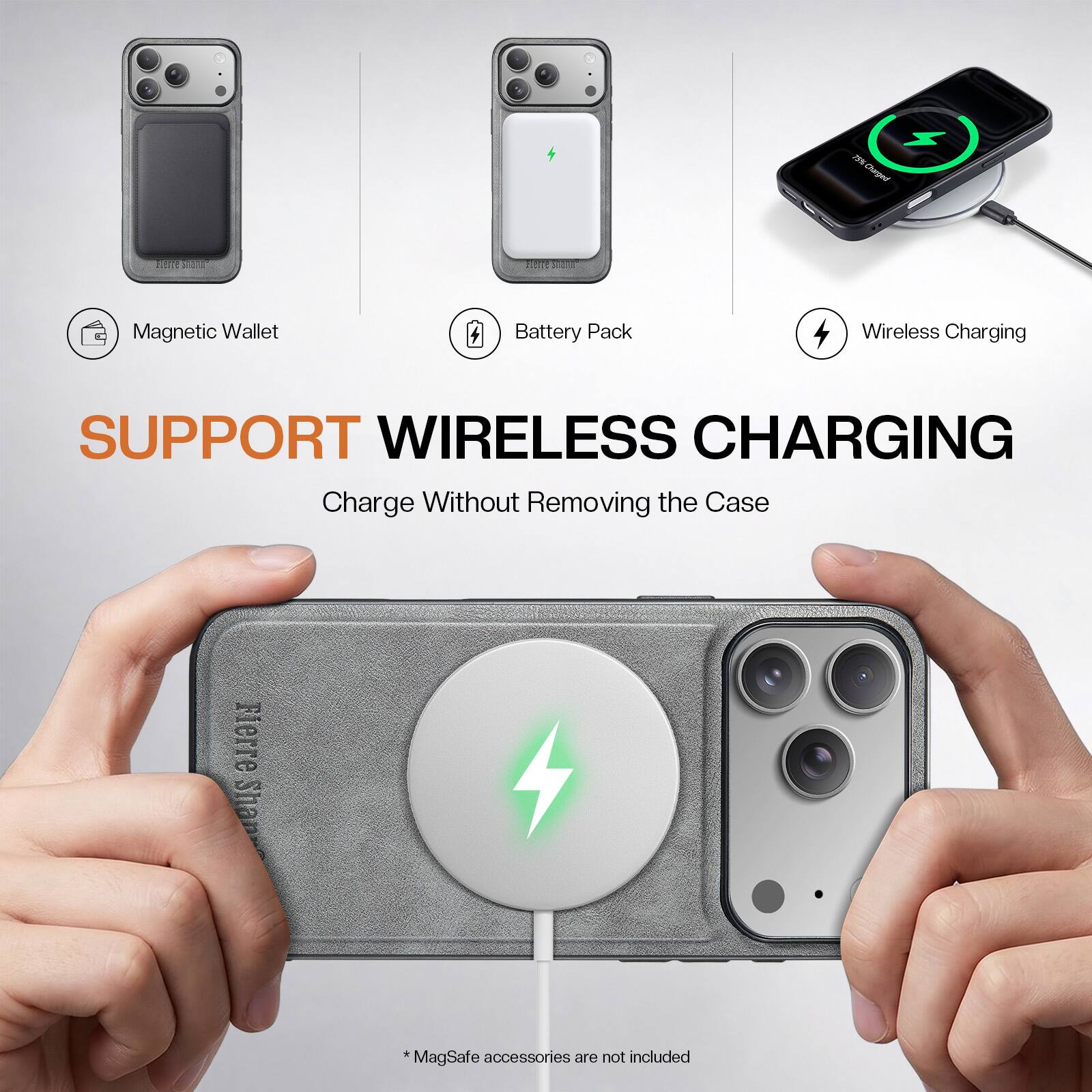 NSI Charged  
Fierre  
Magnetic Wallet  
Battery Pack  
Wireless Charging  
SUPPORT WIRELESS CHARGING  
Charge Without Removing the Case  
Fierre Sha  
*MagSafe accessories are not included