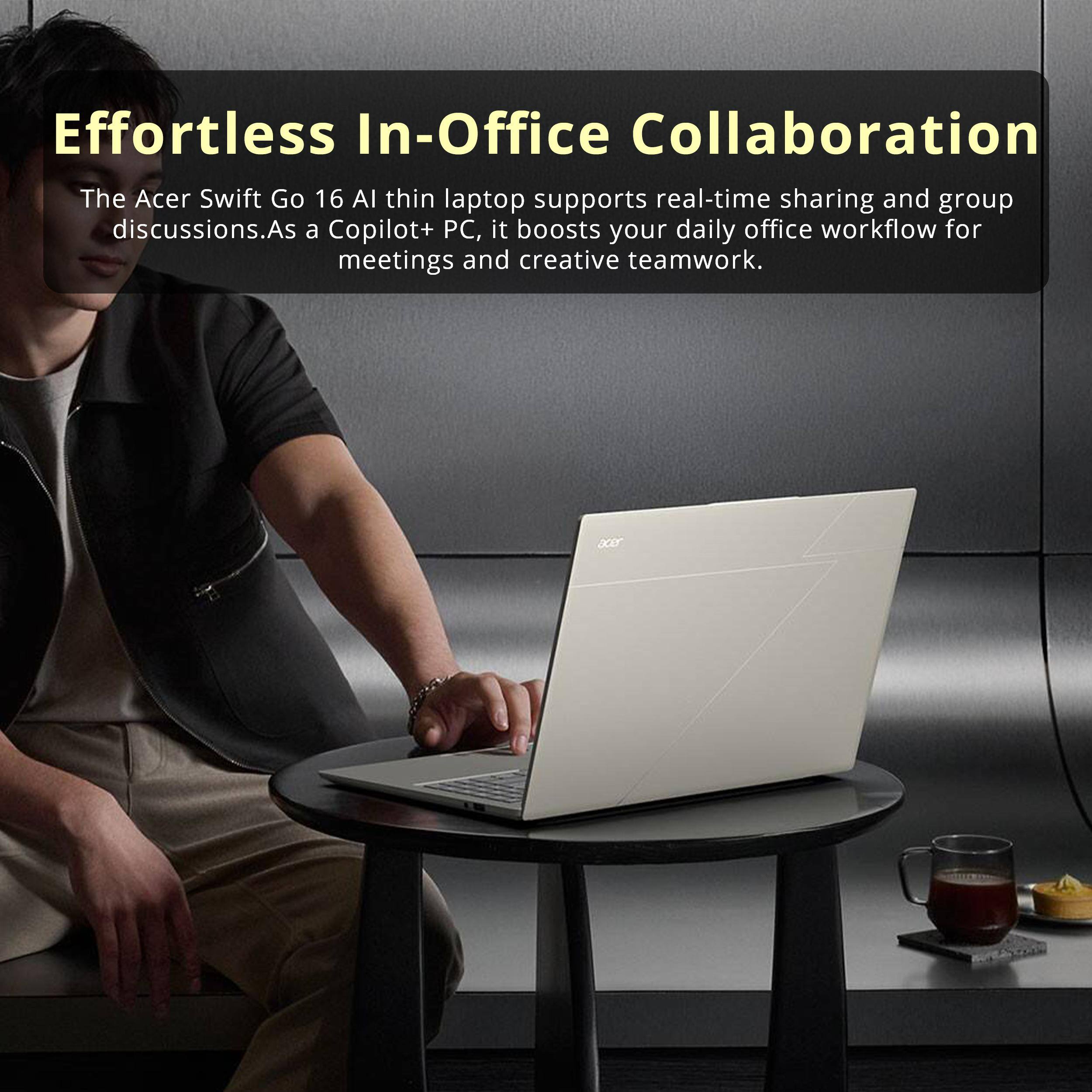 Effortless In-Office Collaboration

The Acer Swift Go 16 AI thin laptop supports real-time sharing and group discussions. As a Copilot+ PC, it boosts your daily office workflow for meetings and creative teamwork.