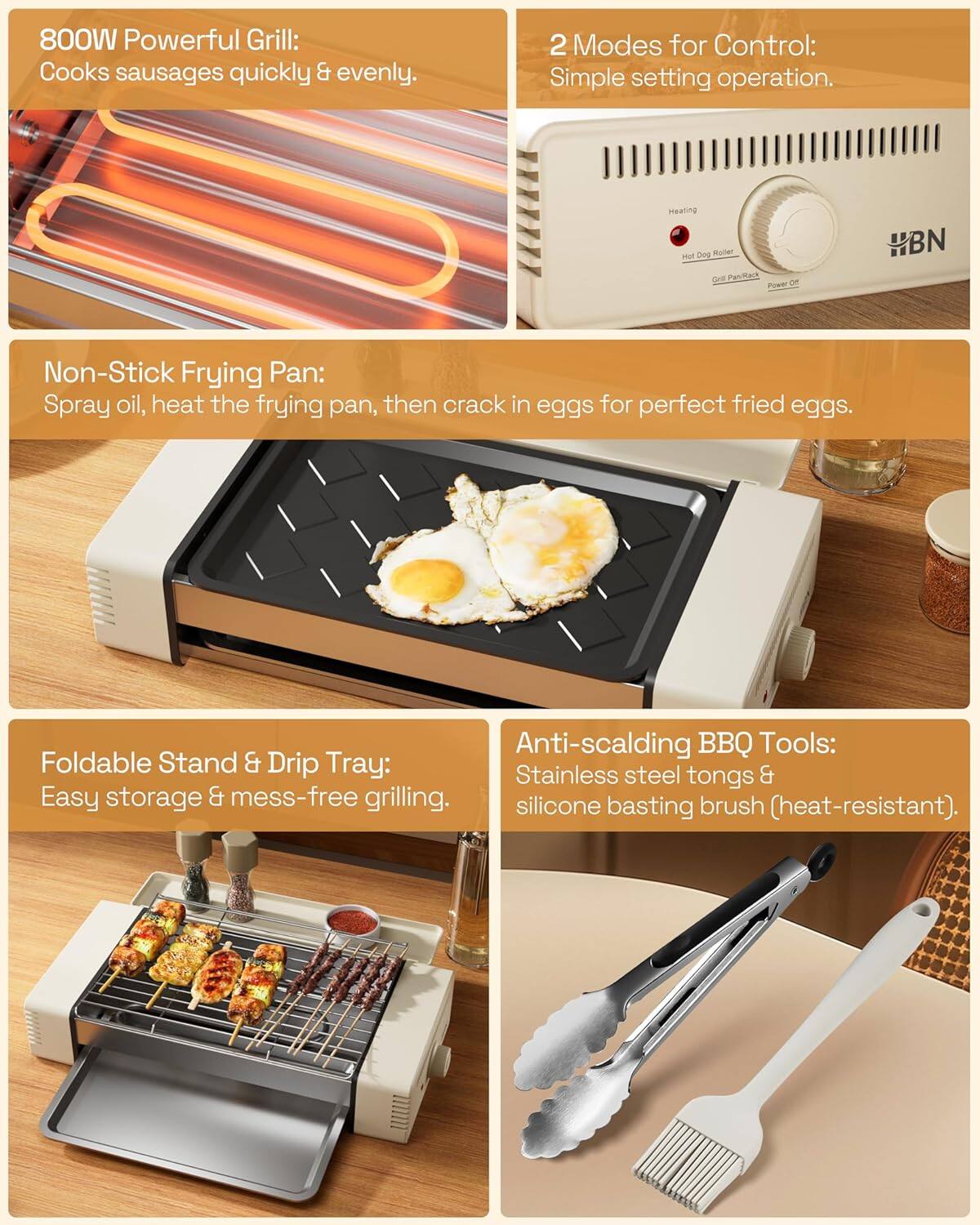 800W Powerful Grill: Cooks sausages quickly & evenly.

2 Modes for Control: Simple setting operation.

Non-Stick Frying Pan: Spray oil, heat the frying pan, then crack in eggs for perfect fried eggs.

Foldable Stand & Drip Tray: Easy storage & mess-free grilling.

Anti-scalding BBQ Tools: Stainless steel tongs & silicone basting brush (heat-resistant).