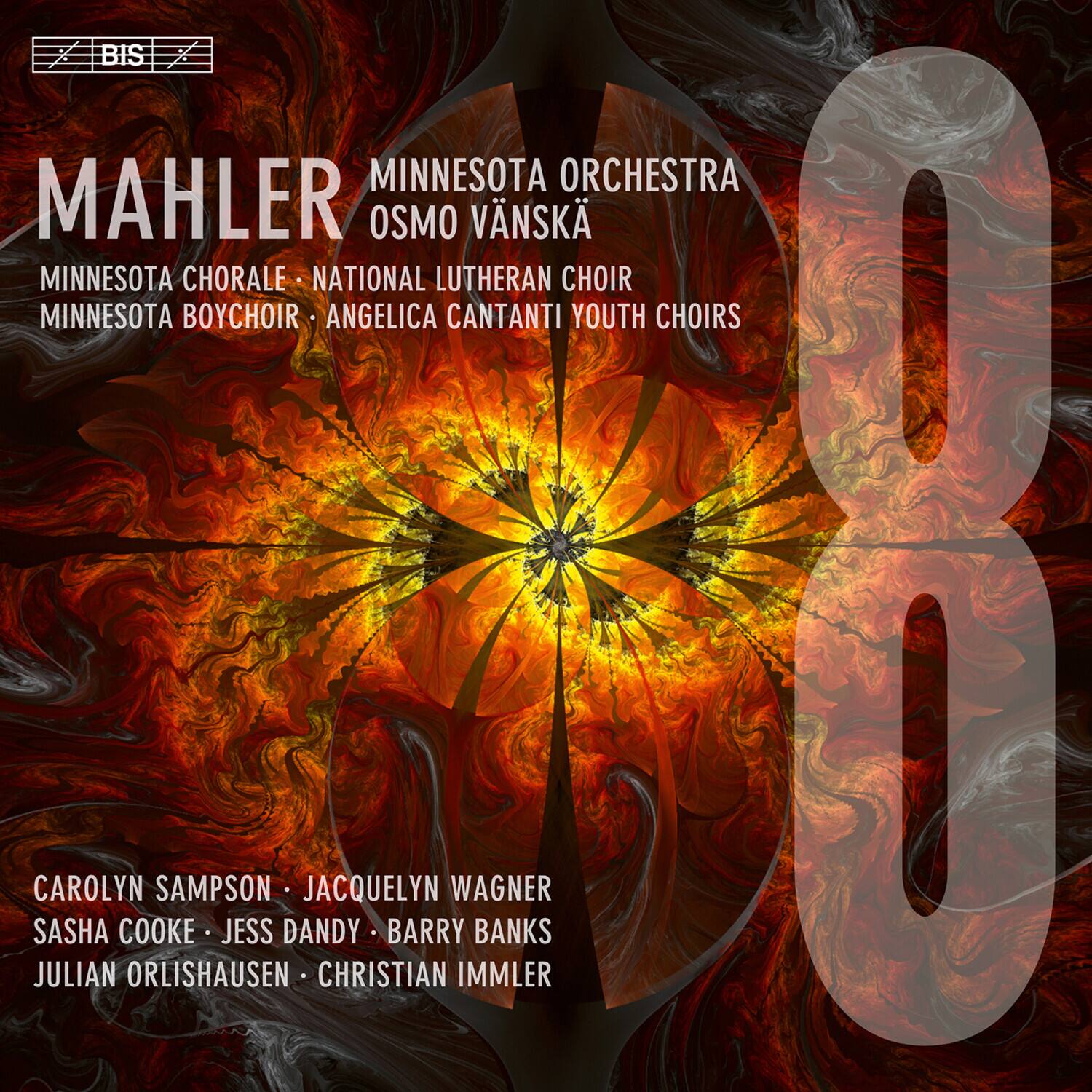 MAHLER  
MINNESOTA ORCHESTRA  
OSMO VÄNSKÄ  

MINNESOTA CHORALE • NATIONAL LUTHERAN CHOIR  
MINNESOTA BOYCHOIR • ANGELICA CANTANTI YOUTH CHOIRS  

CAROLYN SAMPSON • JACQUELYN WAGNER  
SASHA COOKE • JESS DANDY • BARRY BANKS  
JULIAN ORLISHAUSEN • CHRISTIAN IMMLER