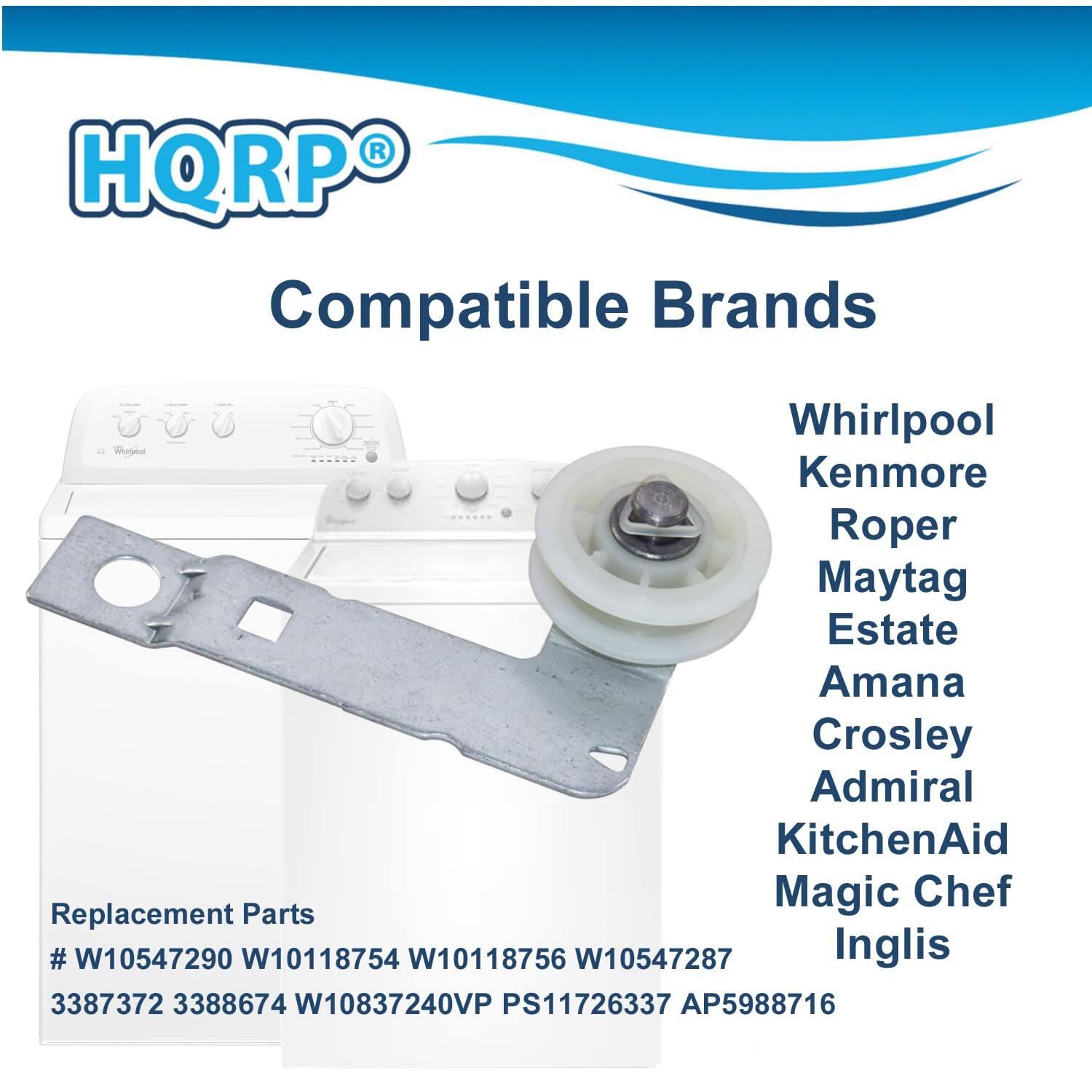 HQRP Compatible Brands  
Whirlpool  
Kenmore  
Roper  
Maytag  
Estate  
Amana  
Crosley  
Admiral  
KitchenAid  
Magic Chef  
Inglis  

Replacement Parts  
# W10547290 W10118754 W10118756 W10547287  
3387372 3388674 W10837240VP PS11726337 AP5988716