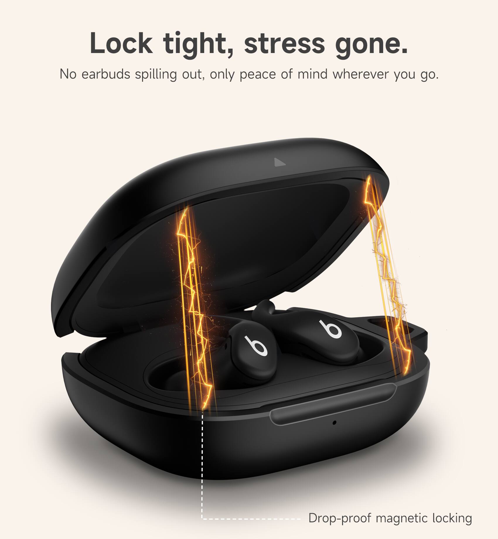 Lock tight, stress gone.  
No earbuds spilling out, only peace of mind wherever you go.  
Drop-proof magnetic locking