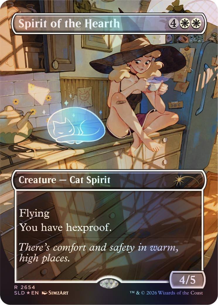 Spirit of the Hearth  
4  
Creature — Cat Spirit  
Flying  
You have hexproof.  
There's comfort and safety in warm, high places.  
4/5  
R 2654  
SLD *EN* SIMZART  
TM & © 2026 Wizards of the Coast