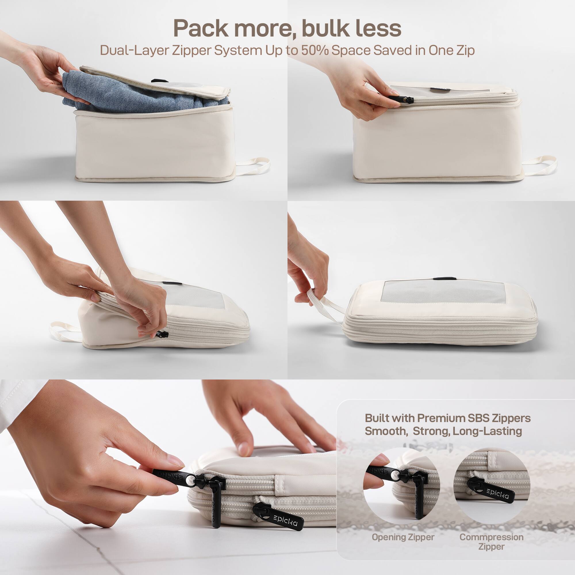 Pack more, bulk less
Dual-Layer Zipper System Up to 50% Space Saved in One Zip
Built with Premium SBS Zippers Smooth, Strong, Long-Lasting
Opening Zipper
Compression Zipper