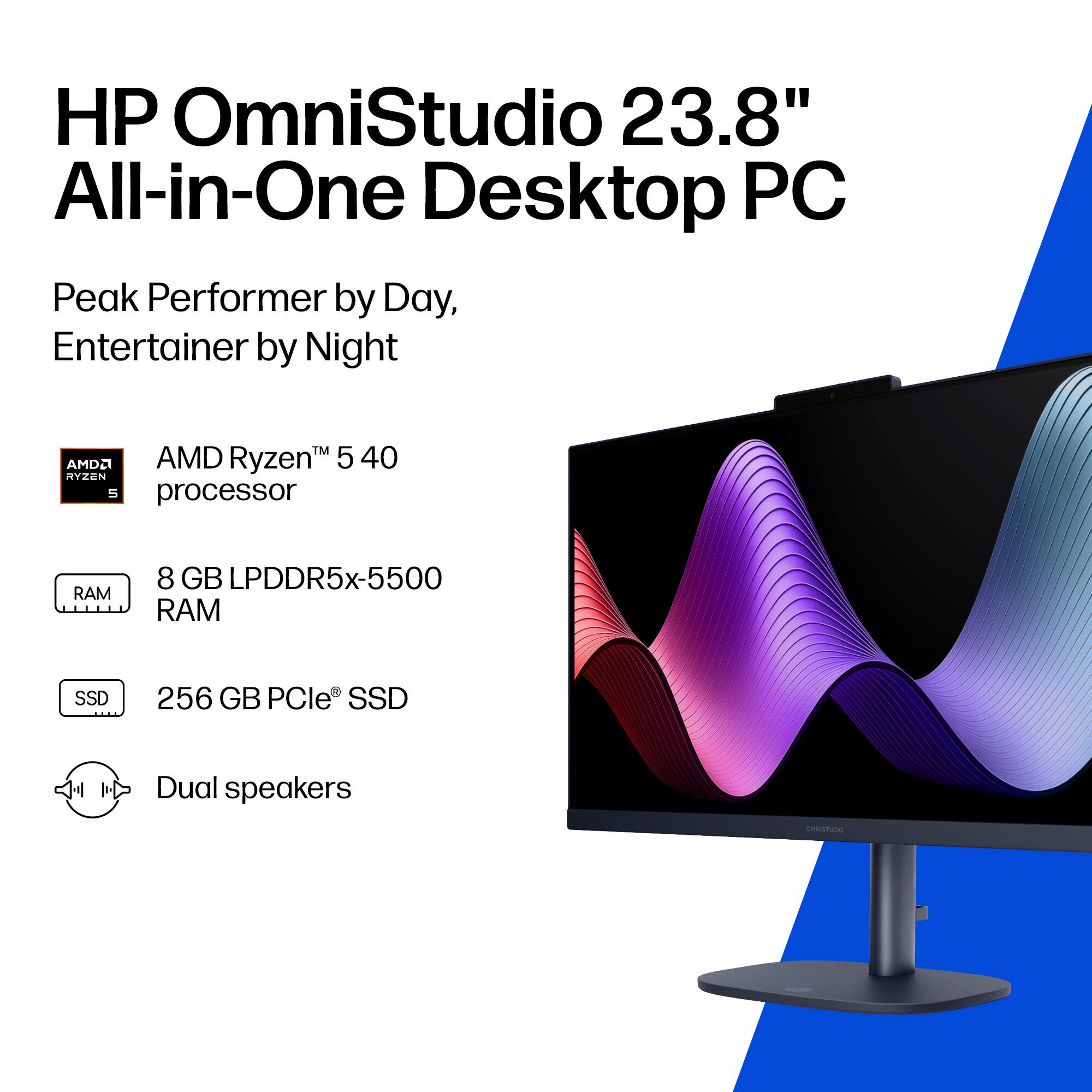HP OmniStudio 23.8" All-in-One Desktop PC  
Peak Performer by Day, Entertainer by Night  

AMD Ryzen™ 5 40 processor  
8 GB LPDDR5x-5500 RAM  
256 GB PCIe® SSD  
Dual speakers