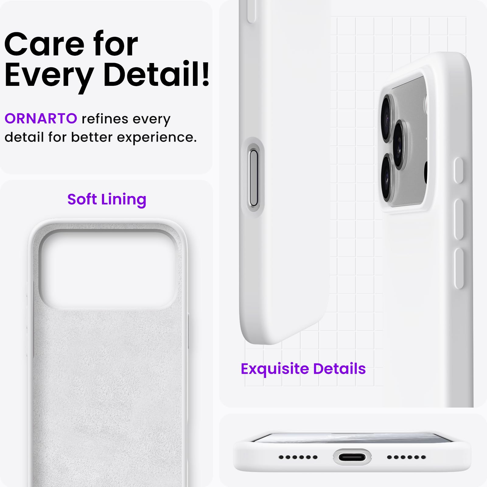 Care for Every Detail!  
ORNARTO refines every detail for better experience.  
Soft Lining  
Exquisite Details