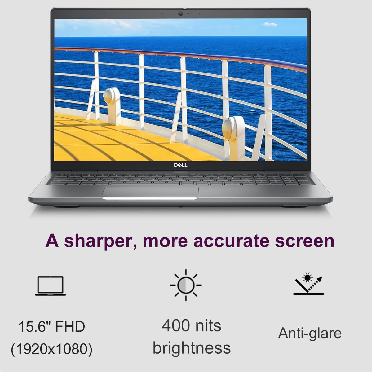 DELL  
A sharper, more accurate screen  
15.6" FHD (1920x1080)  
400 nits brightness  
Anti-glare