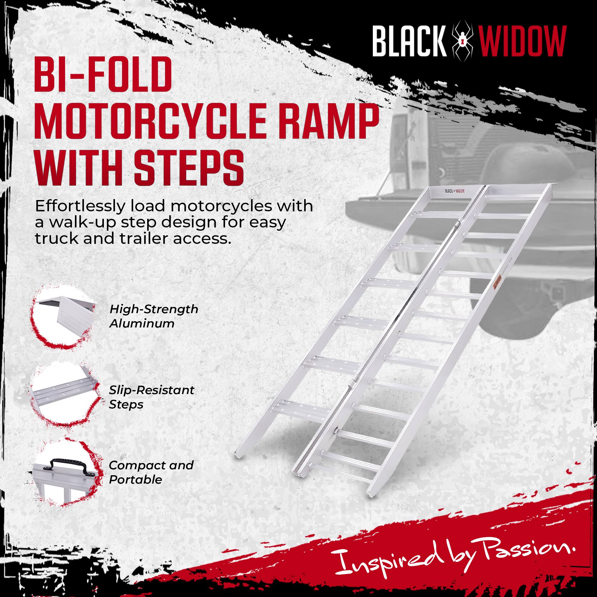 **BLACK WIDOW BI-FOLD MOTORCYCLE RAMP WITH STEPS**

Effortlessly load motorcycles with a walk-up step design for easy truck and trailer access.

- High-Strength Aluminum
- Slip-Resistant Steps
- Compact and Portable

Inspired by Passion.