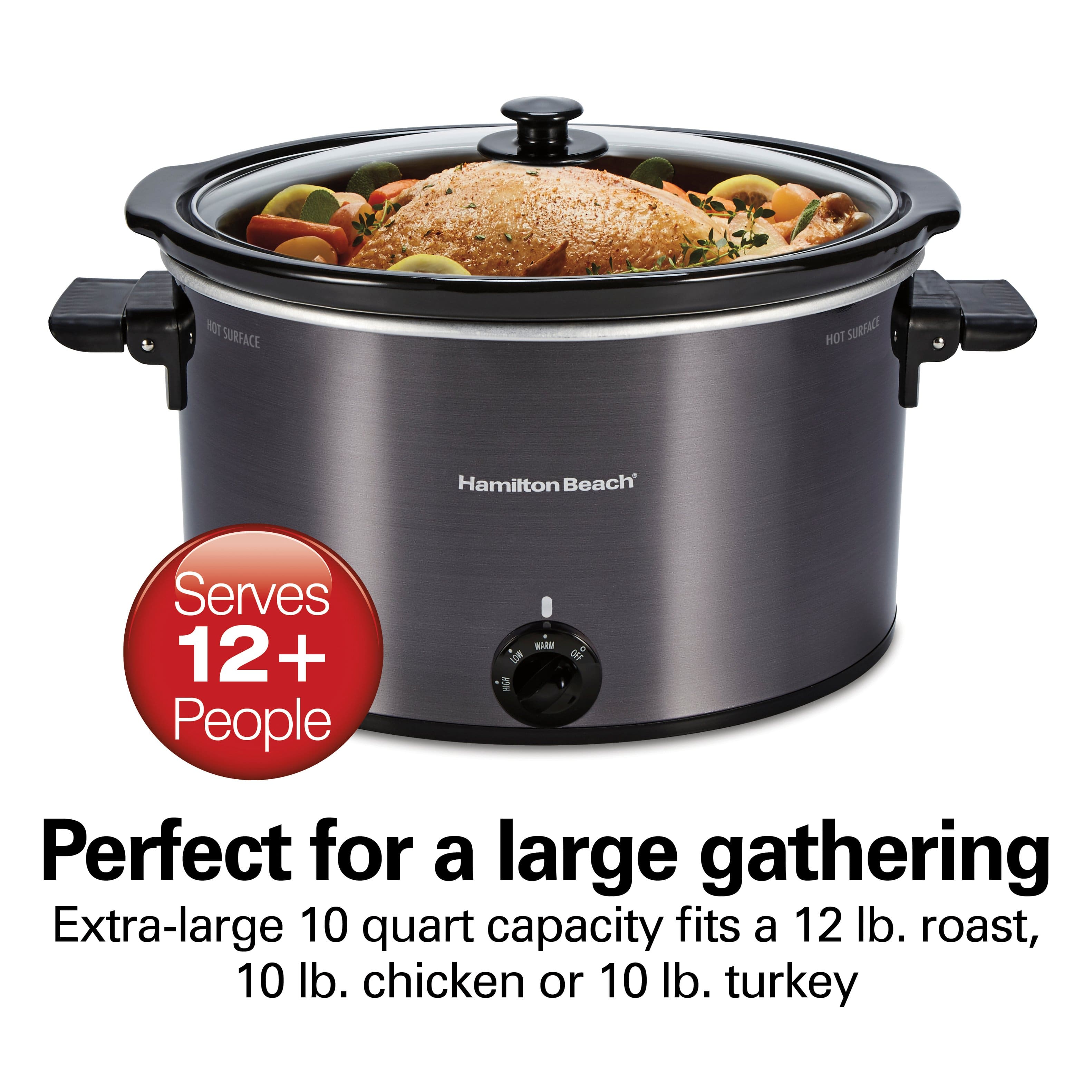 Hamilton Beach
Serves 12+ People
Perfect for a large gathering
Extra-large 10 quart capacity fits a 12 lb. roast, 10 lb. chicken or 10 lb. turkey
