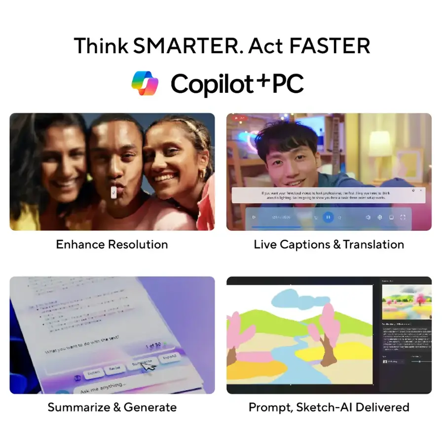 Think SMARTER. Act FASTER. Copilot+PC + PC. Enhance Resolution. Live Captions & Translation. Summarize & Generate. Prompt, Sketch-AI Delivered.