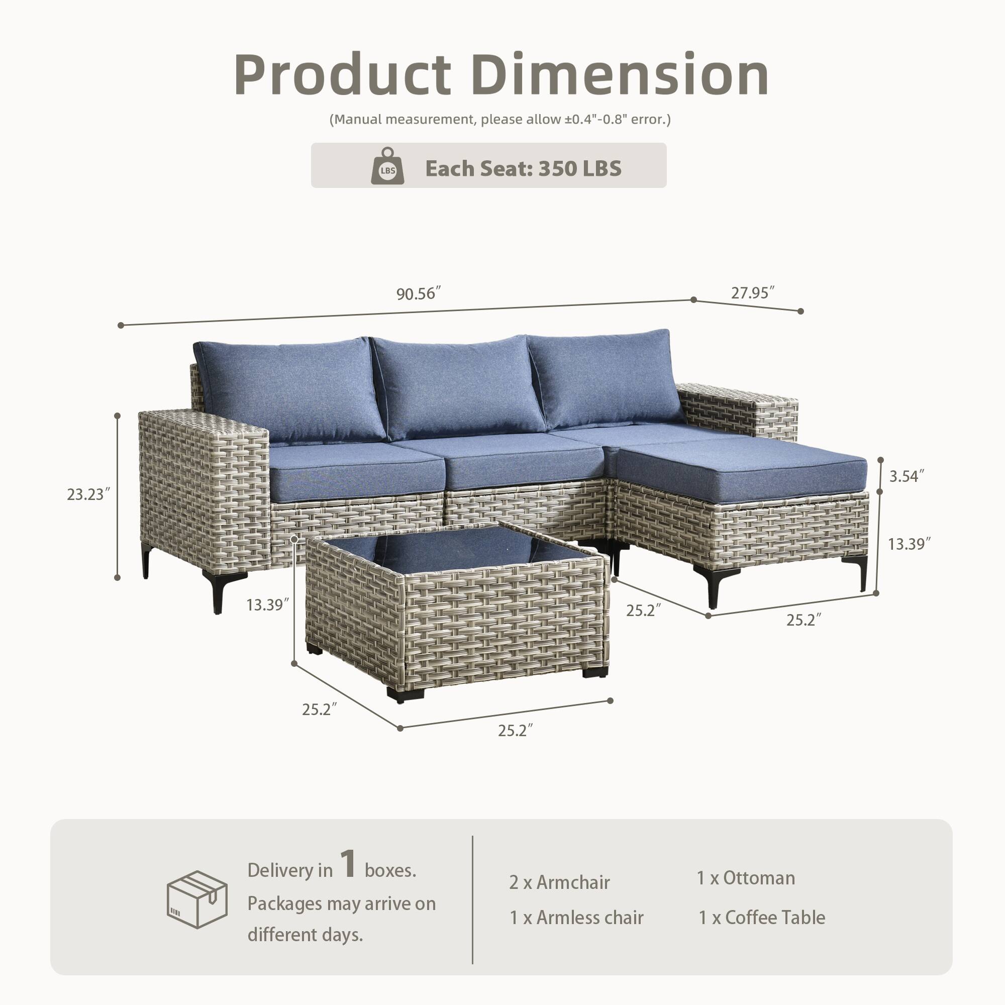 **Product Dimension**  
(Manual measurement, please allow 0.4"-0.8" error.)  

**Each Seat:** 350 LBS  

- Length: 90.56"  
- Width: 27.95"  
- Height: 3.54"  
- Seat Height: 13.39"  
- Arm Height: 13.39"  
- Depth: 25.2"  
- Width of Ottoman: 25.2"  
- Width of Coffee Table: 25.2"  

**Delivery in 1 boxes.**  
Packages may arrive on different days.  

- 2 x Armchair  
- 1 x Armless chair  
- 1 x Ottoman  
- 1 x Coffee Table