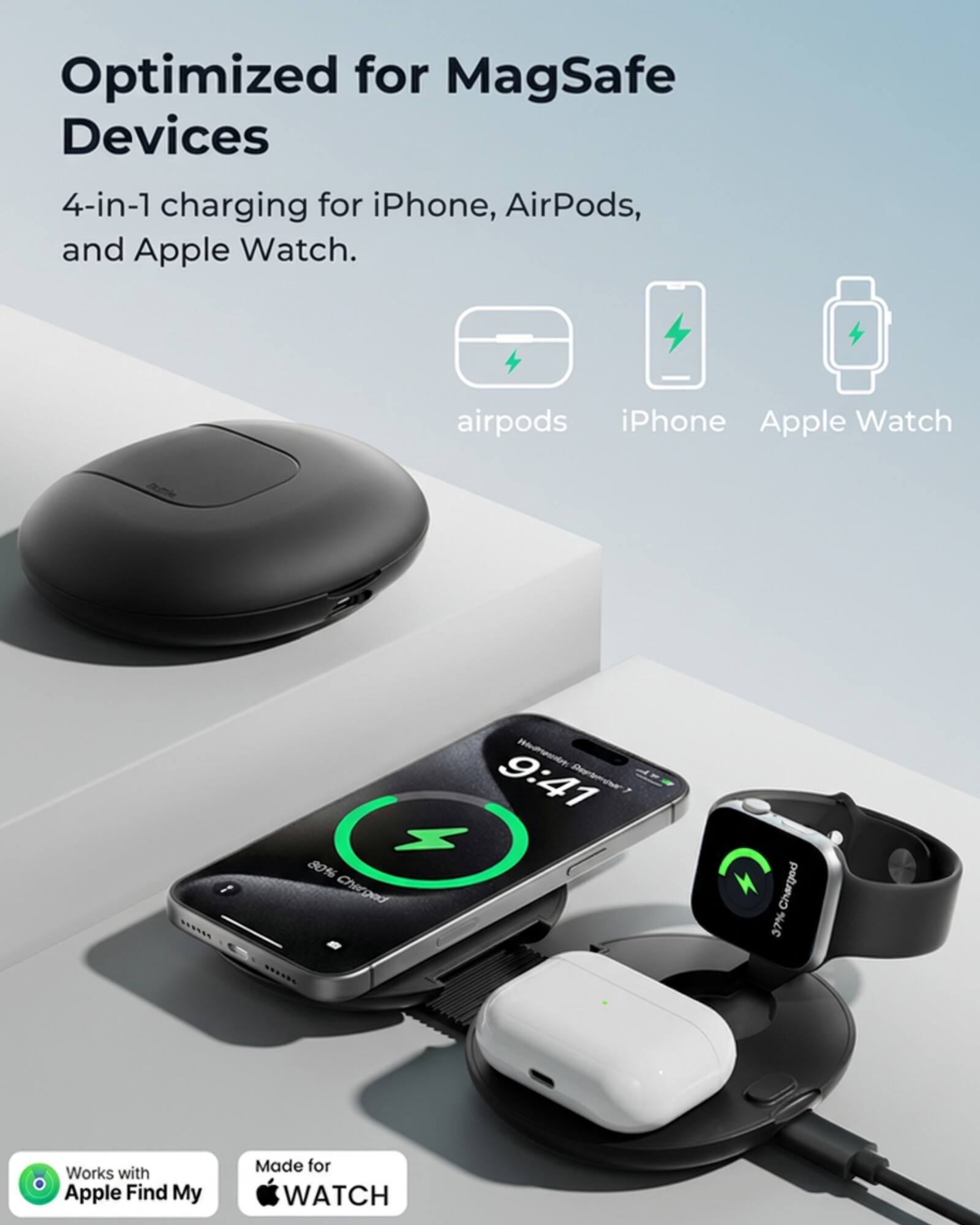 Optimized for MagSafe Devices  
4-in-1 charging for iPhone, AirPods, and Apple Watch.  
airpods iPhone Apple Watch  
80% Charged  
9:41 - Charged 37%  
Works with Apple Find My  
Made for WATCH