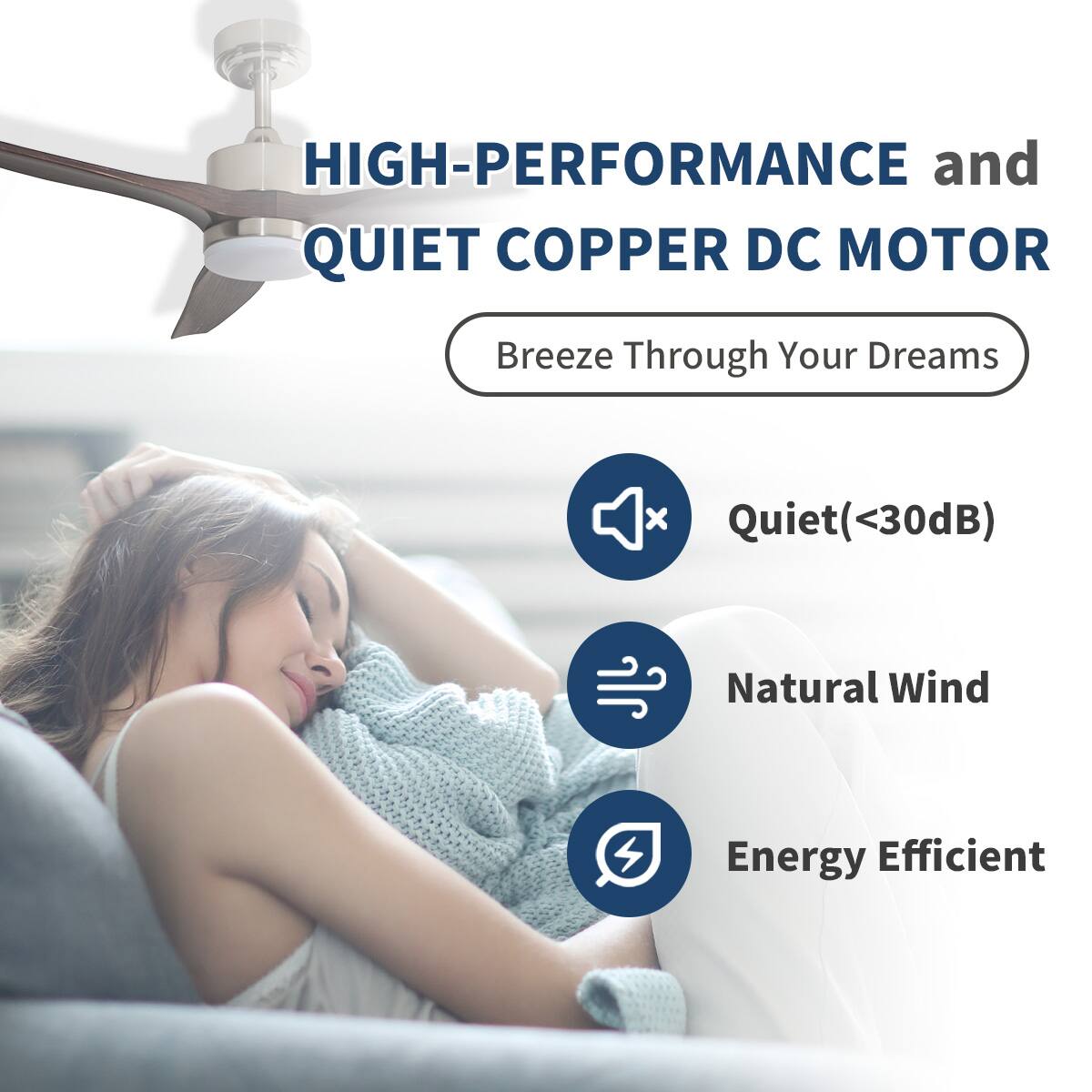 HIGH-PERFORMANCE and QUIET COPPER DC MOTOR  
Breeze Through Your Dreams  

- Quiet (<30dB)  
- Natural Wind  
- Energy Efficient