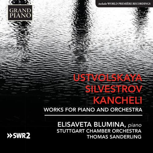 GRAND PIANO  
includes WORLD PREMIERE RECORDINGS  

USTVOLSKAYA  
SILVESTROV  
KANCHELI  

WORKS FOR PIANO AND ORCHESTRA  

ELISAVETA BLUMINA, piano  
STUTTGART CHAMBER ORCHESTRA  
THOMAS SANDERLING  

SWR2