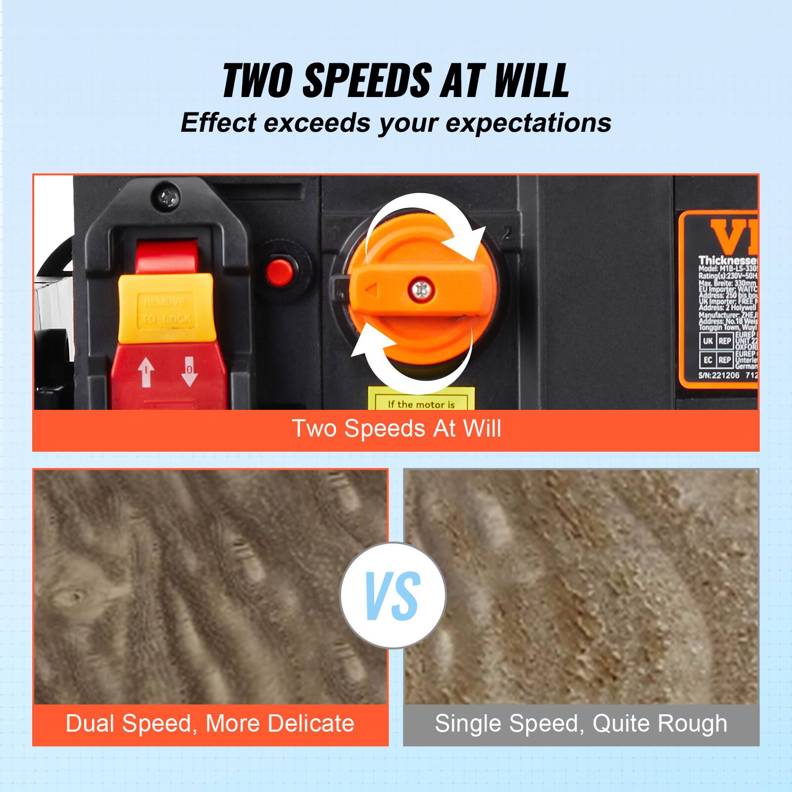 TWO SPEEDS AT WILL  
Effect exceeds your expectations

REMOVE TO LOCK

VI  
Thickness Model: M18-LS-330  
Rating(s): 230V-50Hz  
Max, Breite: 330mm  
EU Importer: WAITC  
Address: 250 bis bog UK  
Importer FREE Address: 2 Holywell  
Manufacturer: ZHE  
Address: No. 8 Welp Tonggin Town, Muyi  
EUREP UK REP UNIT OXFORD  
EUREP EC REP Unterie German  
S/N: 221206 712

If the motor is Two Speeds At Will  
VS  
Dual Speed, More Delicate  
Single Speed, Quite Rough