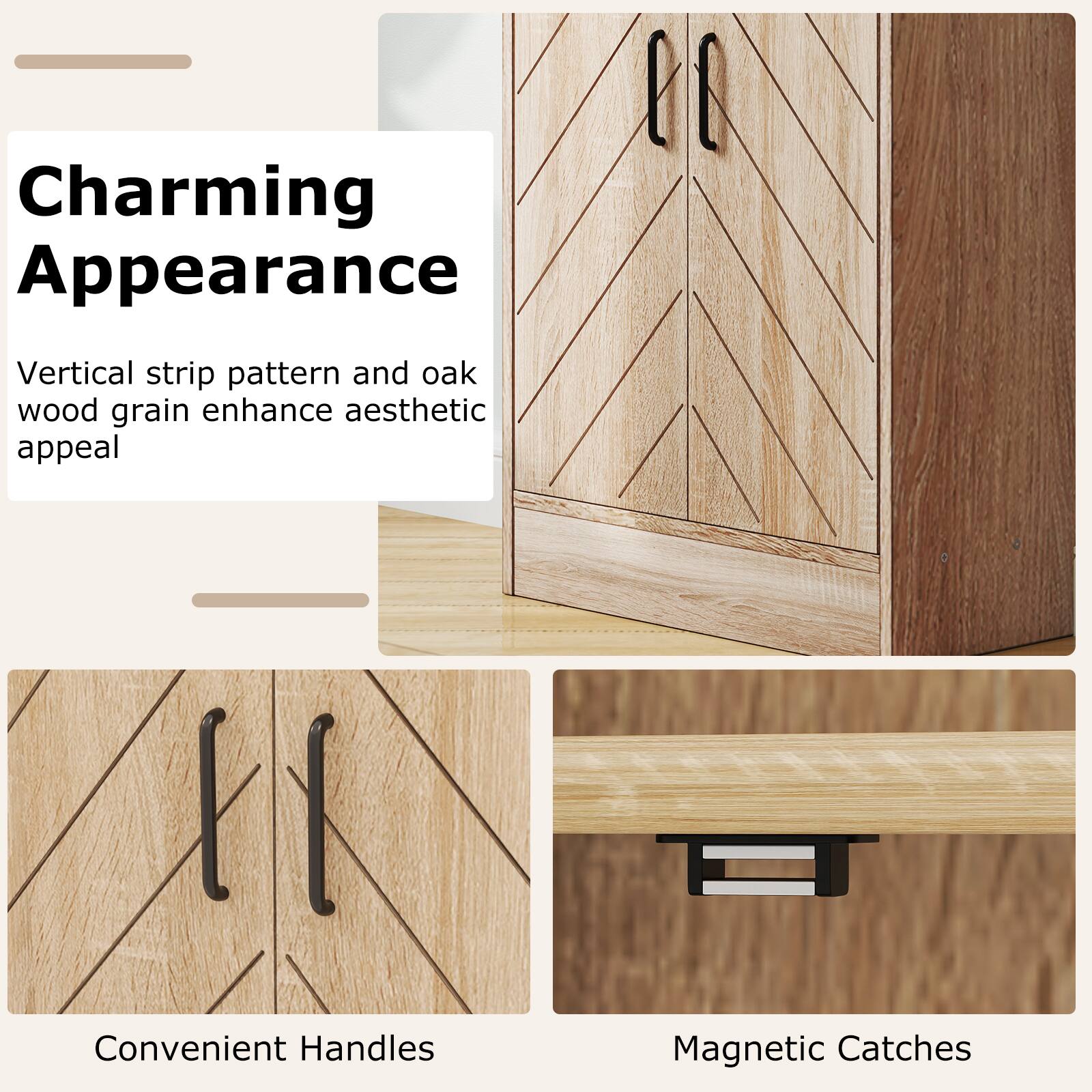 Charming Appearance
Vertical strip pattern and oak wood grain enhance aesthetic appeal
Convenient Handles
Magnetic Catches