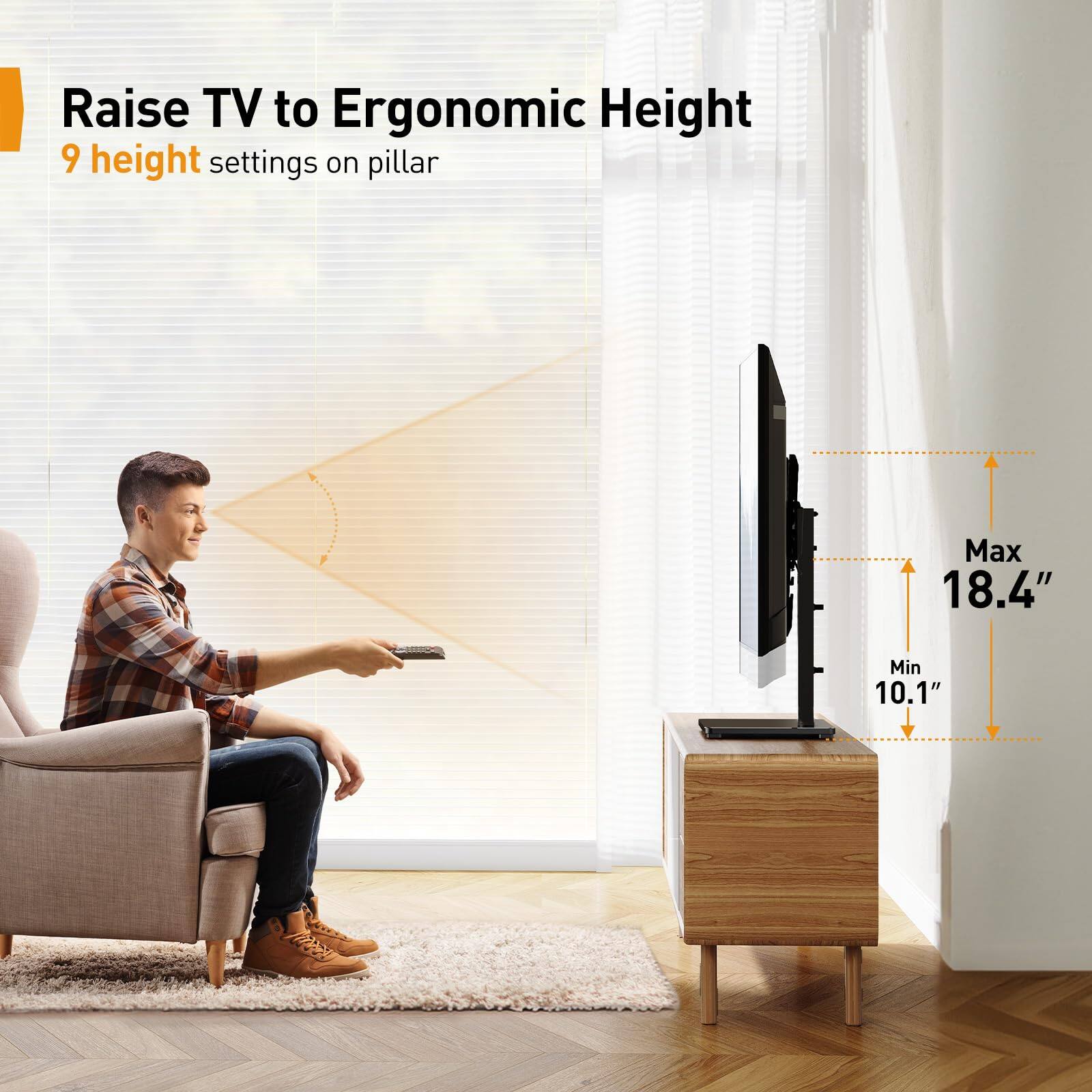 Raise TV to Ergonomic Height  
9 height settings on pillar  

Max 18.4"  
Min 10.1"