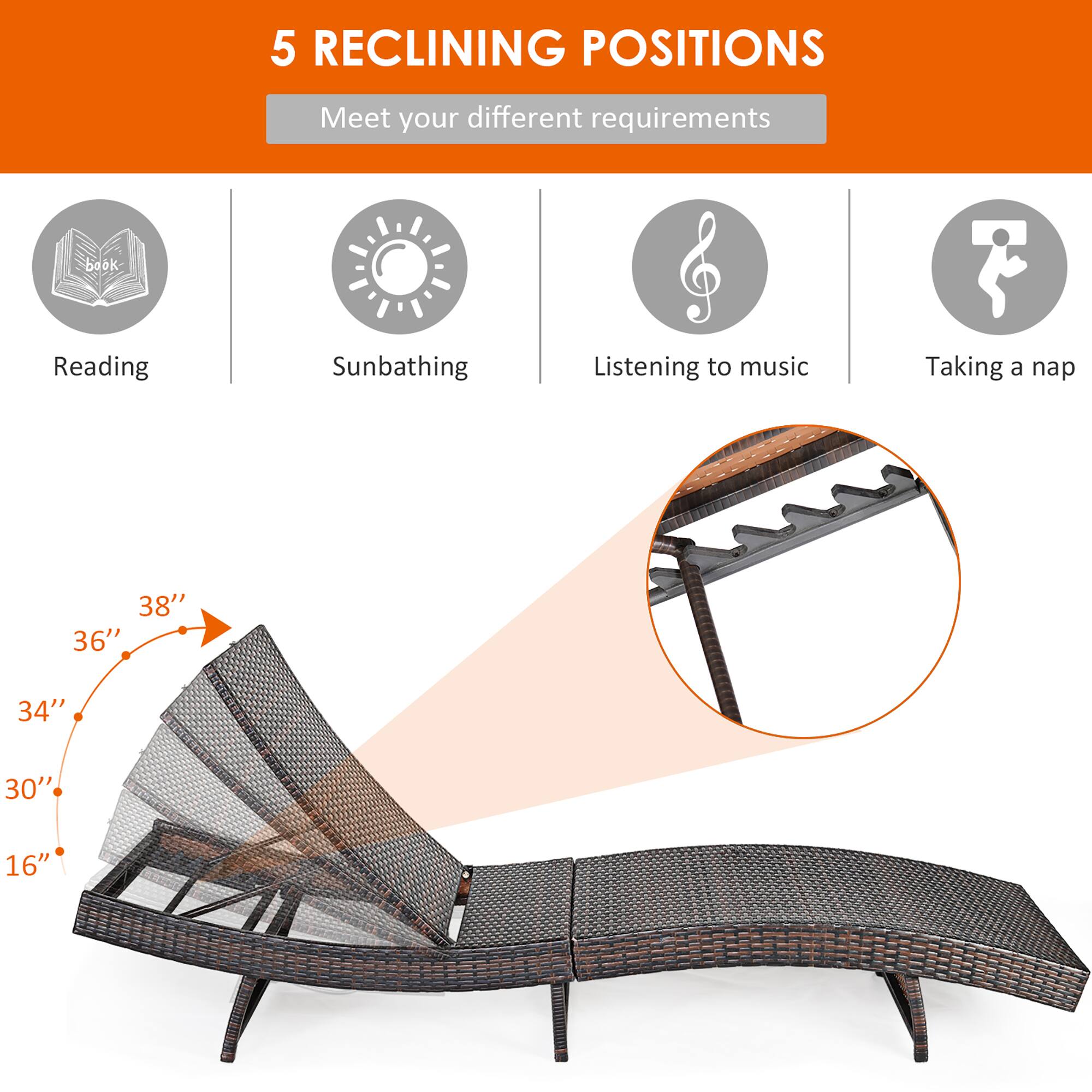 5 Reclining Positions Meet your different requirements: Book Reading, Sunbathing, Listening to Music, Taking a Nap.