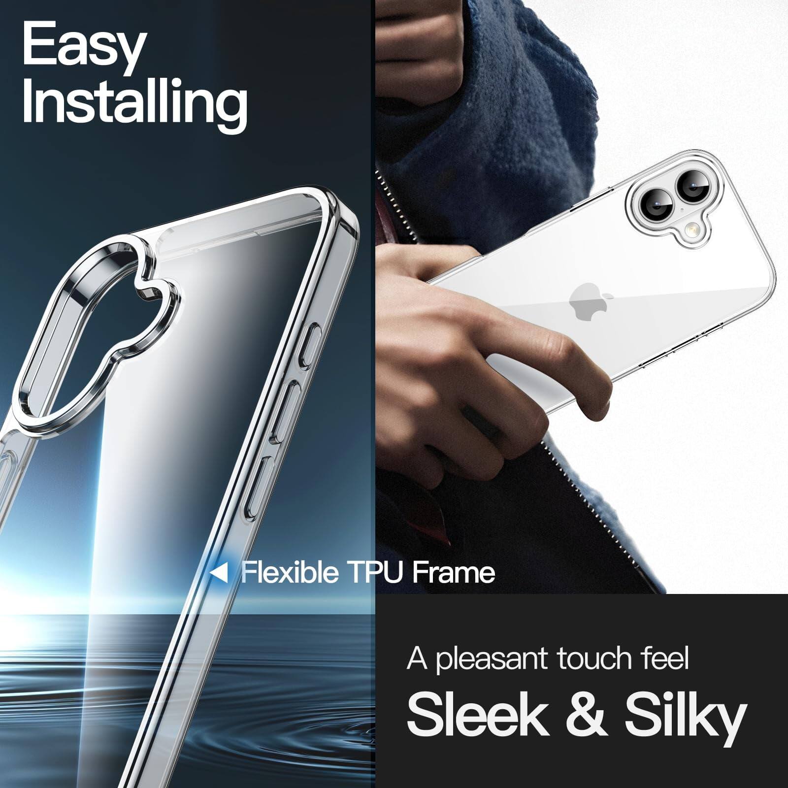 Easy Installing  
Flexible TPU Frame  
A pleasant touch feel  
Sleek & Silky