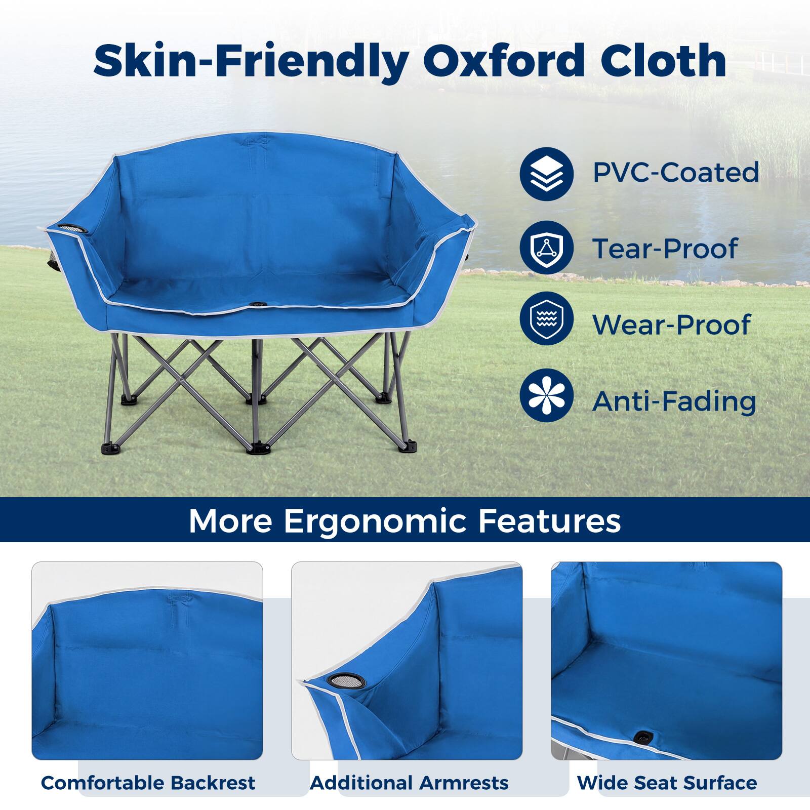 Skin-Friendly Oxford Cloth  
PVC-Coated  
Tear-Proof  
Wear-Proof  
Anti-Fading  

More Ergonomic Features  
Comfortable Backrest  
Additional Armrests  
Wide Seat Surface