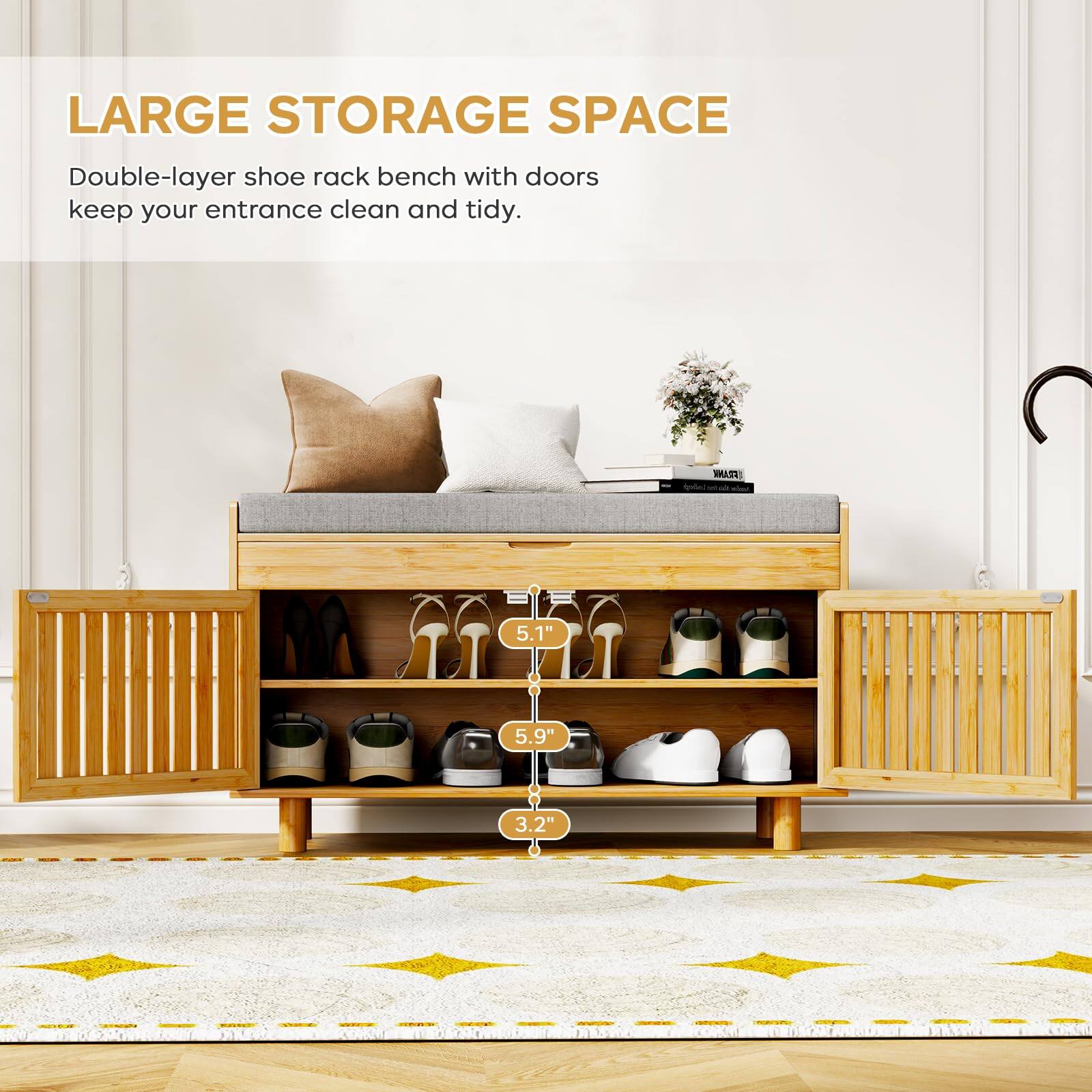 LARGE STORAGE SPACE

Double-layer shoe rack bench with doors keep your entrance clean and tidy.

5.1" 5.9" 3.2"
