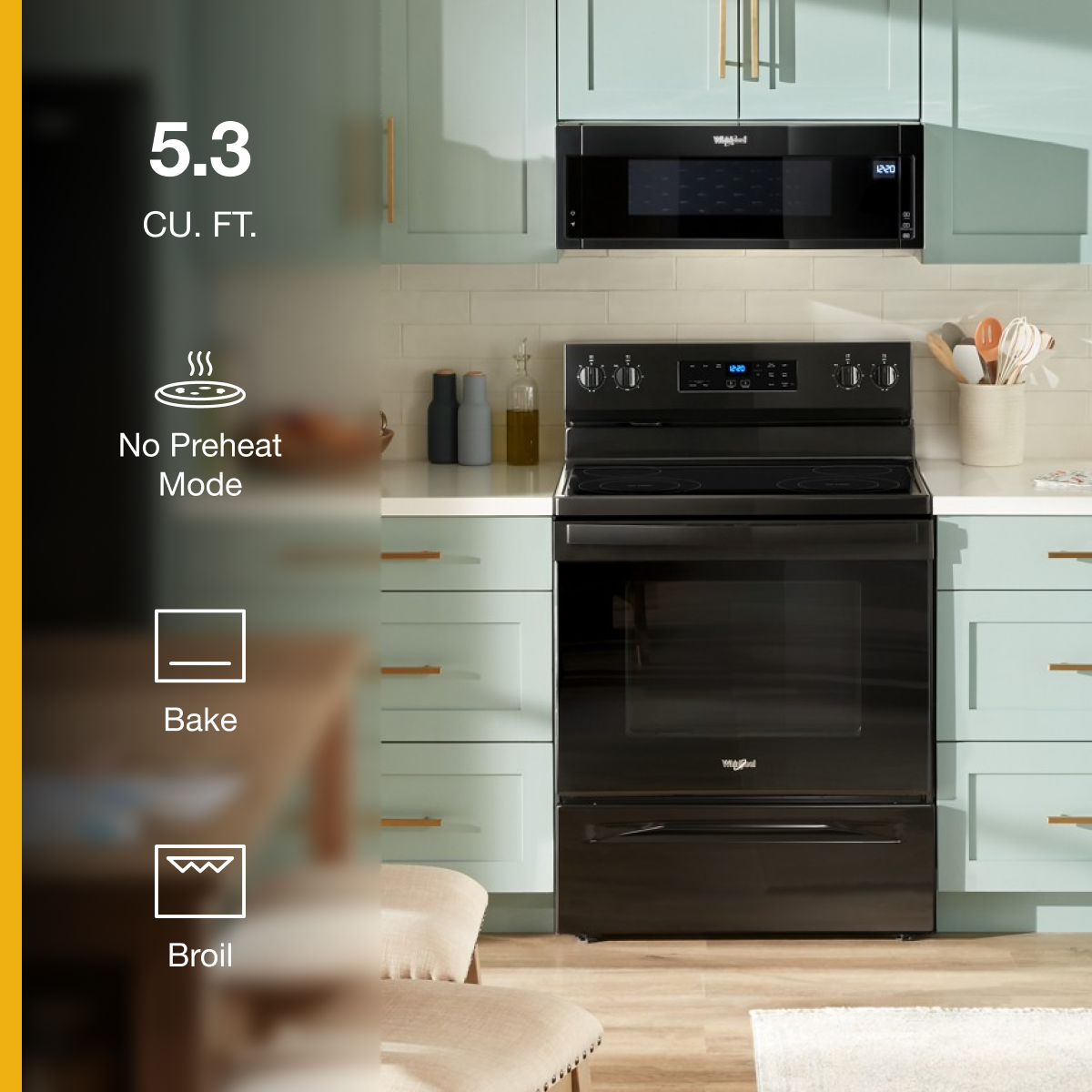 5.3 CU. FT.
- No Preheat Mode
- Bake
- Broil