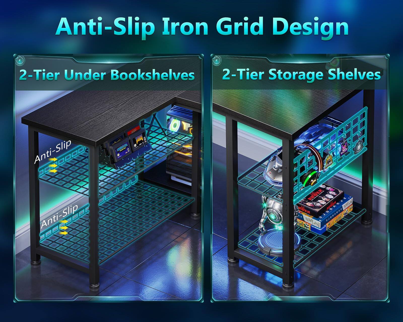 Anti-Slip Iron Grid Design  
2-Tier Under Bookshelves  
2-Tier Storage Shelves