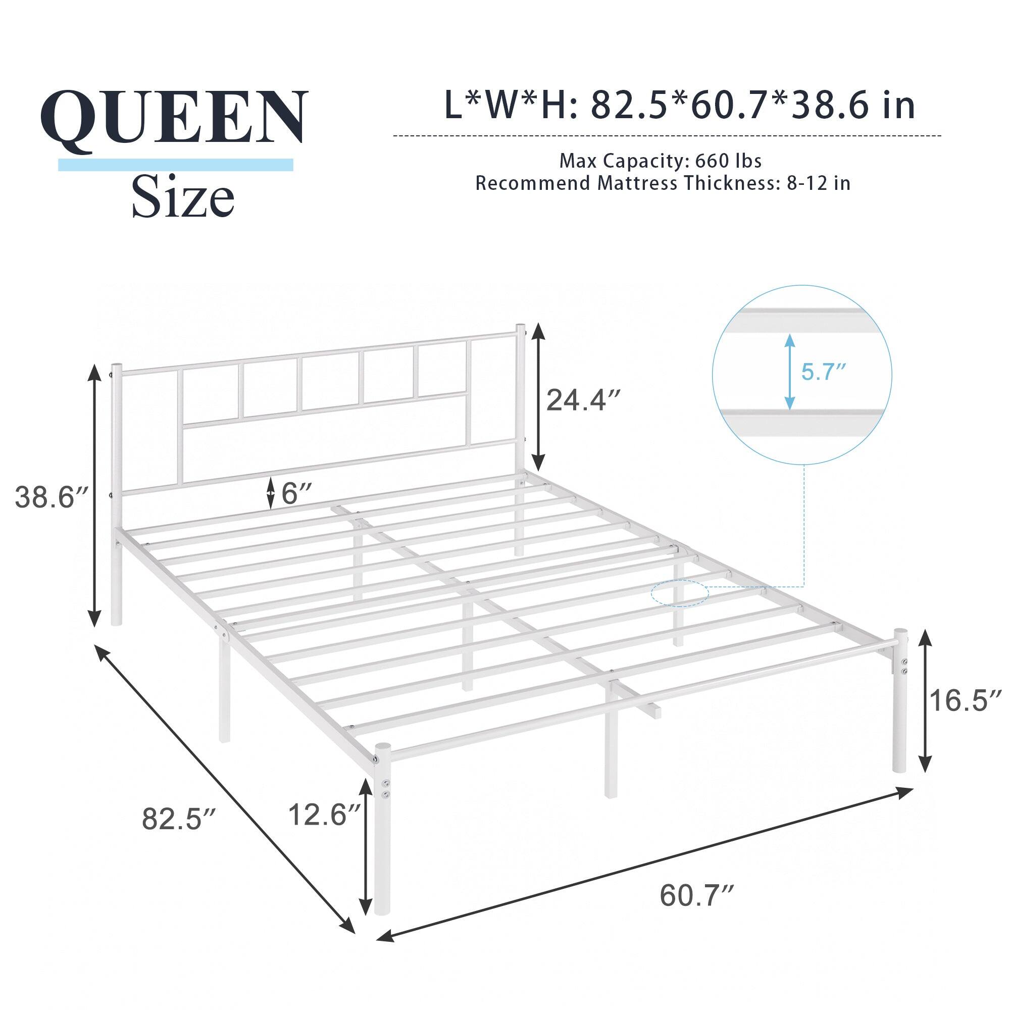 QUEEN Size

L*W*H: 82.5*60.7*38.6 in

Max Capacity: 660 lbs

Recommend Mattress Thickness: 8-12 in

- 82.5"
- 60.7"
- 38.6"
- 24.4"
- 16.5"
- 12.6"
- 6"
- 5.7"
