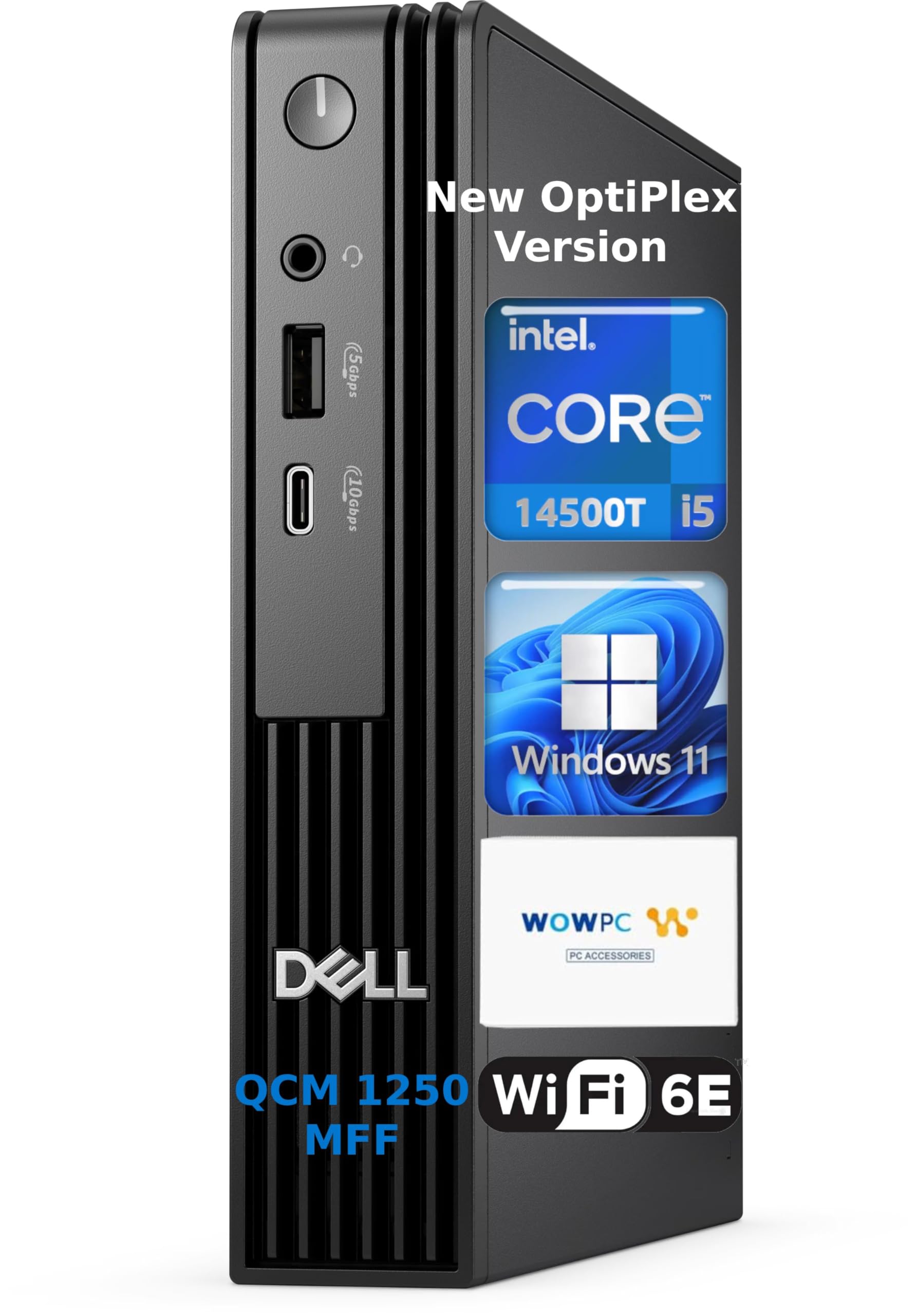 New OptiPlex Version  
Intel Core i5 14500T  
5Gbps 10Gbps  
Windows 11  
WOWPC PC Accessories  
QCM 1250  
Wi-Fi 6E  
MFF