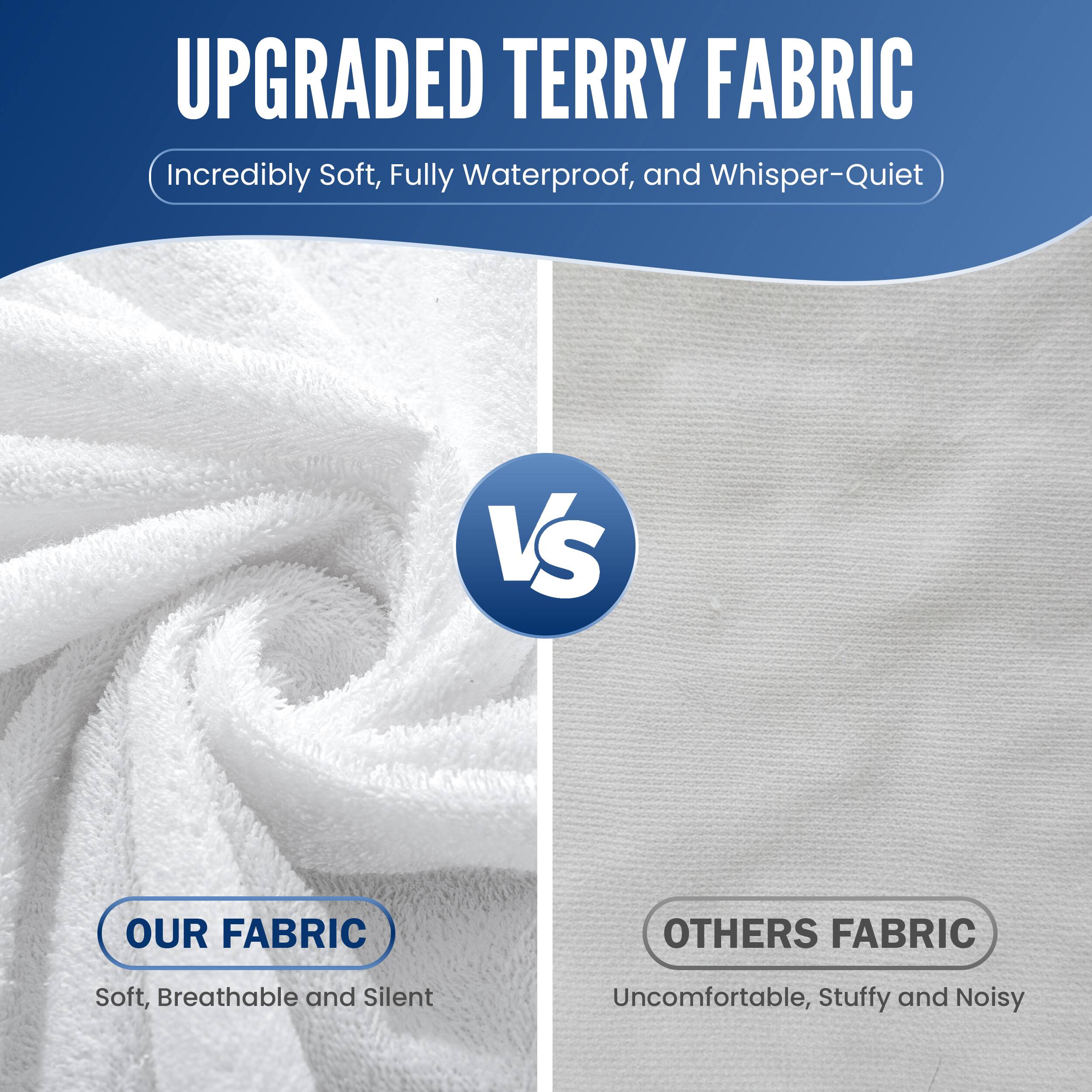 UPGRADED TERRY FABRIC  
Incredibly Soft, Fully Waterproof, and Whisper-Quiet  

VS  

OUR FABRIC  
Soft, Breathable and Silent  

OTHERS FABRIC  
Uncomfortable, Stuffy and Noisy