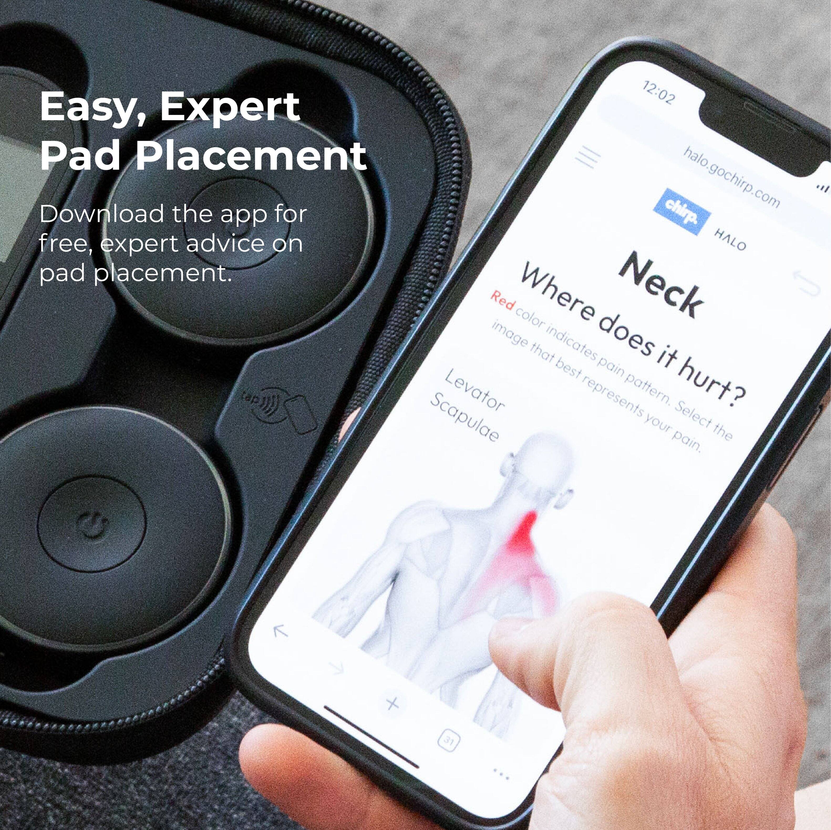 12:02 Easy, Expert Pad Placement  
halo.gochirp.com  
Download the app for free, expert advice on HALO pad placement.  

Neck  
Where does it hurt?  
Red color indicates pain pattern. Select the image that best represents your pain.  
Levator  
Scapulae