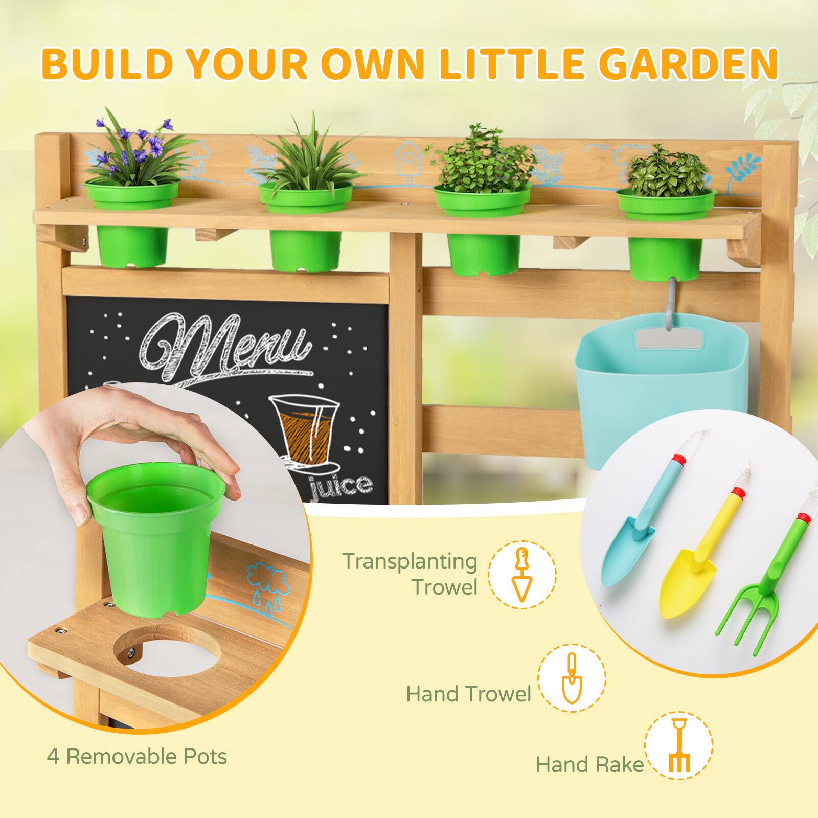 BUILD YOUR OWN LITTLE GARDEN

Menu juice

Transplanting Trowel

Hand Trowel

Hand Rake

4 Removable Pots