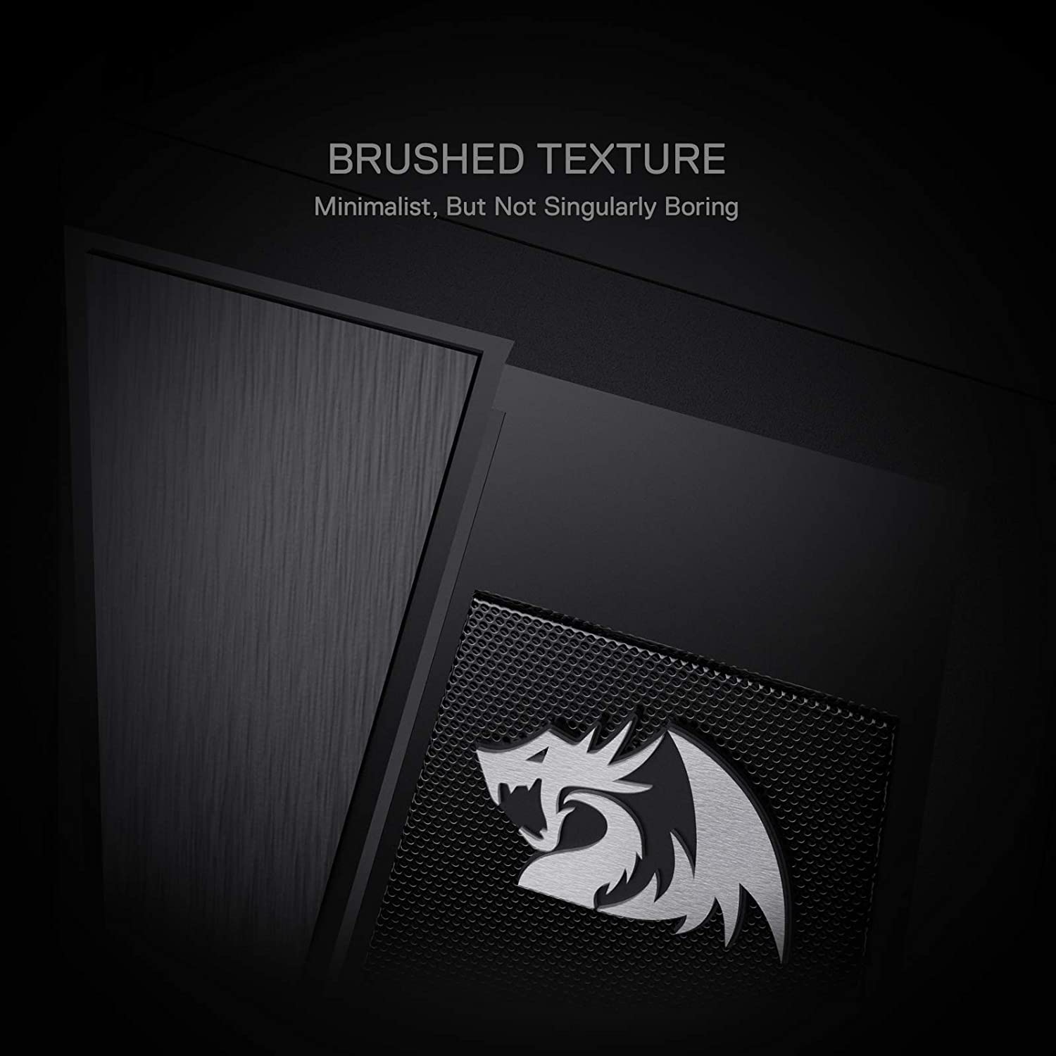 BRUSHED TEXTURE  
Minimalist, But Not Singularly Boring