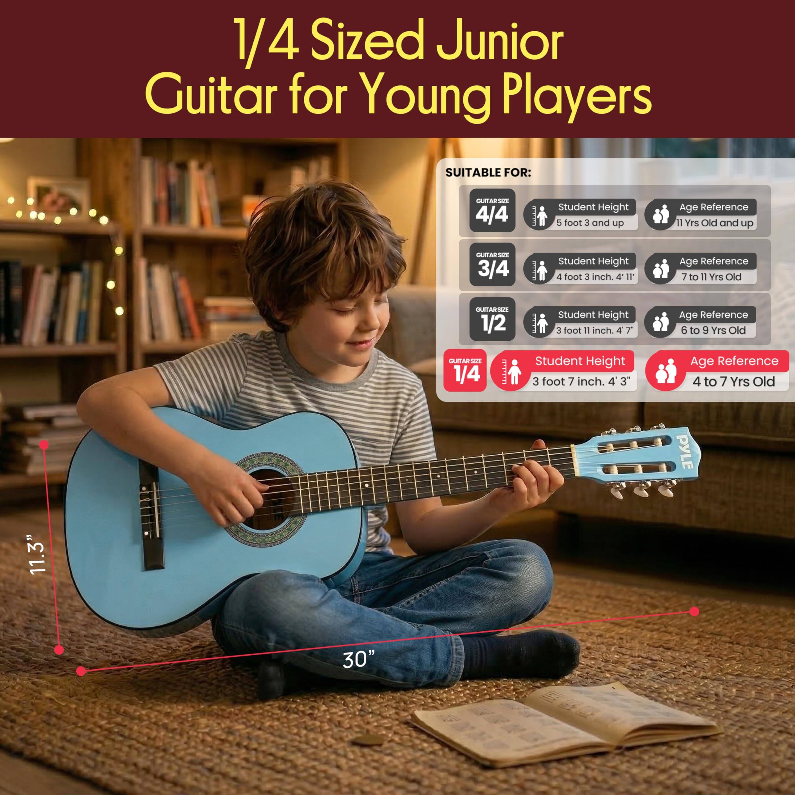 1/4 Sized Junior Guitar for Young Players

SUITABLE FOR:

- GUITAR SIZE: 4/4
  - Student Height: 5 foot 3 and up
  - Age Reference: 11 Yrs Old and up

- GUITAR SIZE: 3/4
  - Student Height: 4 foot 3 inch. 4' 11"
  - Age Reference: 7 to 11 Yrs Old

- GUITAR SIZE: 1/2
  - Student Height: 3 foot 11 inch. 4' 7"
  - Age Reference: 6 to 9 Yrs Old

- GUITAR SIZE: 1/4
  - Student Height: 3 foot 7 inch. 4' 3"
  - Age Reference: 4 to 7 Yrs Old

PYLE
11.3" 30"