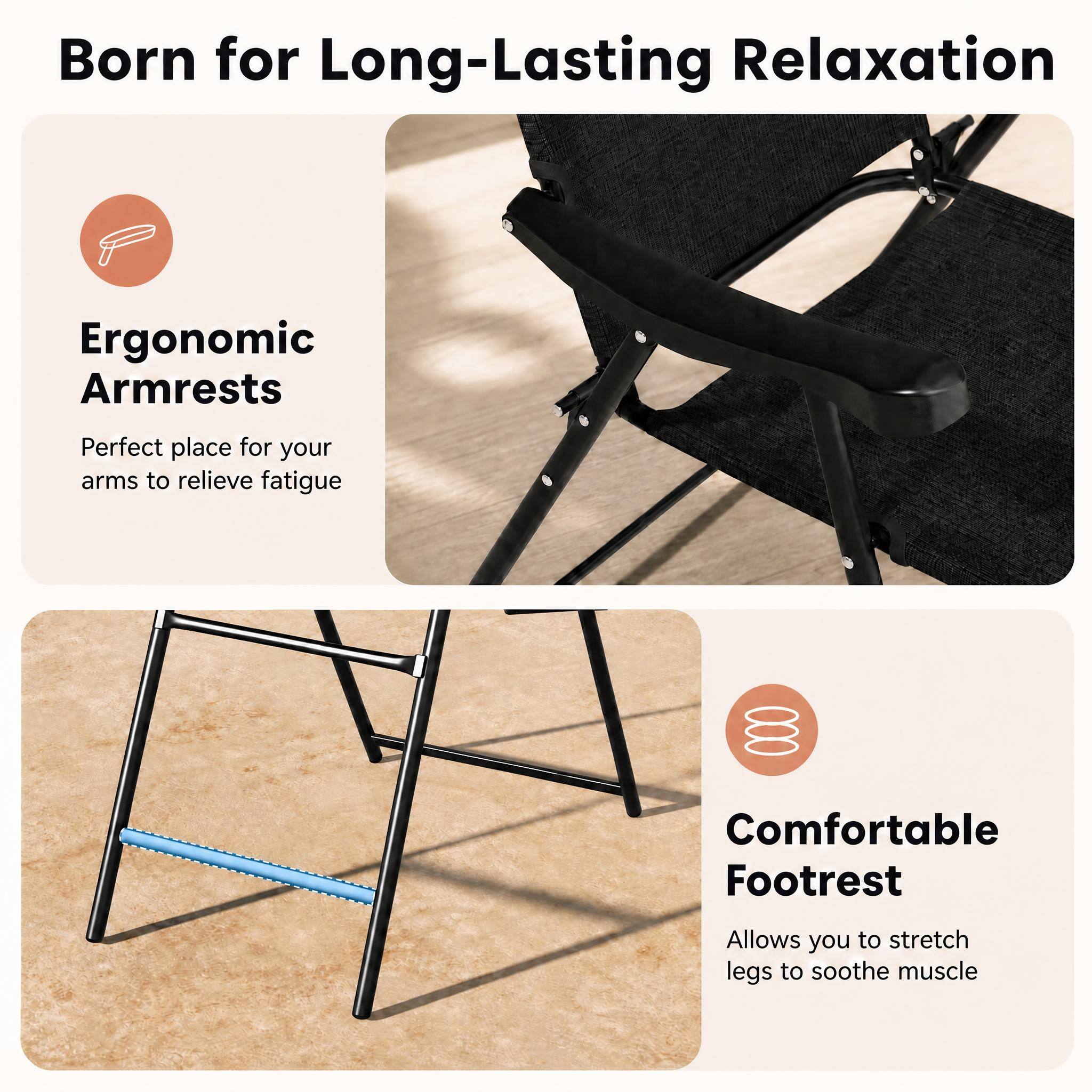 Born for Long-Lasting Relaxation

Ergonomic Armrests
Perfect place for your arms to relieve fatigue

Comfortable Footrest
Allows you to stretch legs to soothe muscle