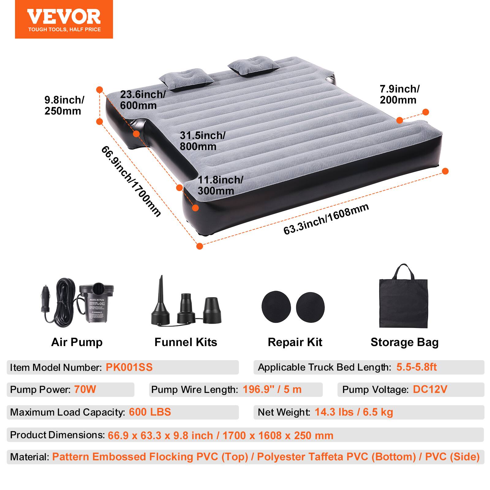 VEVOR TOUGH TOOLS. HALF PRICE

7.9inch/ 23.6inch/ 9.8inch/ 200mm 600mm 250mm 31.5inch/ 800mm 66.9inch/1700mm 00mm 11.8inch/ 300mm 63.3inch/1608mm

Air Pump Funnel Kits Repair Kit Storage Bag

Item Model Number: PK001SS

Applicable Truck Bed Length: 5.5-5.8ft

Pump Power: 70W

Pump Wire Length: 196.9" / 5 m

Pump Voltage: DC12V

Maximum Load Capacity: 600 LBS

Net Weight: 14.3 lbs / 6.5 kg

Product Dimensions: 66.9 x 63.3 x 9.8 inch / 1700 x 1608 x 250 mm

Material: Pattern Embossed Flocking PVC (Top) / Polyester Taffeta PVC (Bottom) / PVC