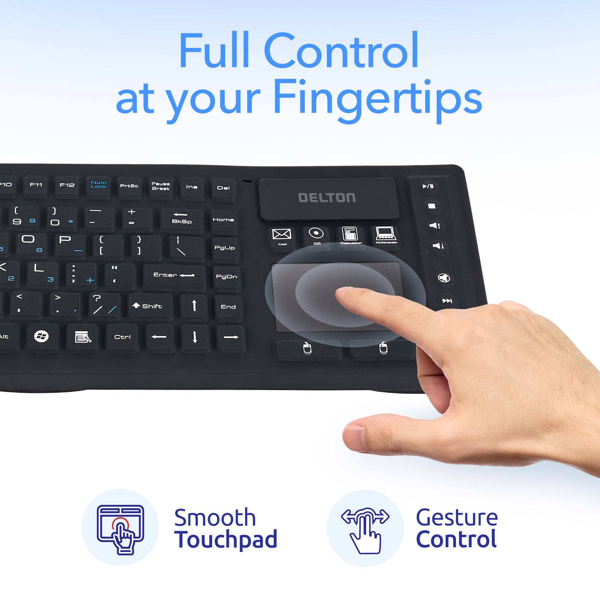 Full Control at your Fingertips

10 F12 [ ) 8 D 0 * 0 P 3 B | < L : 2 3 Nt LIRS Pode + I - [ } I ] .. + - Pause Break BkSp I Enter Del Home PgUp PgDn DELTOn - .. / 1 I < . V ? Shift 1 End E

Smooth Touchpad Gesture Control