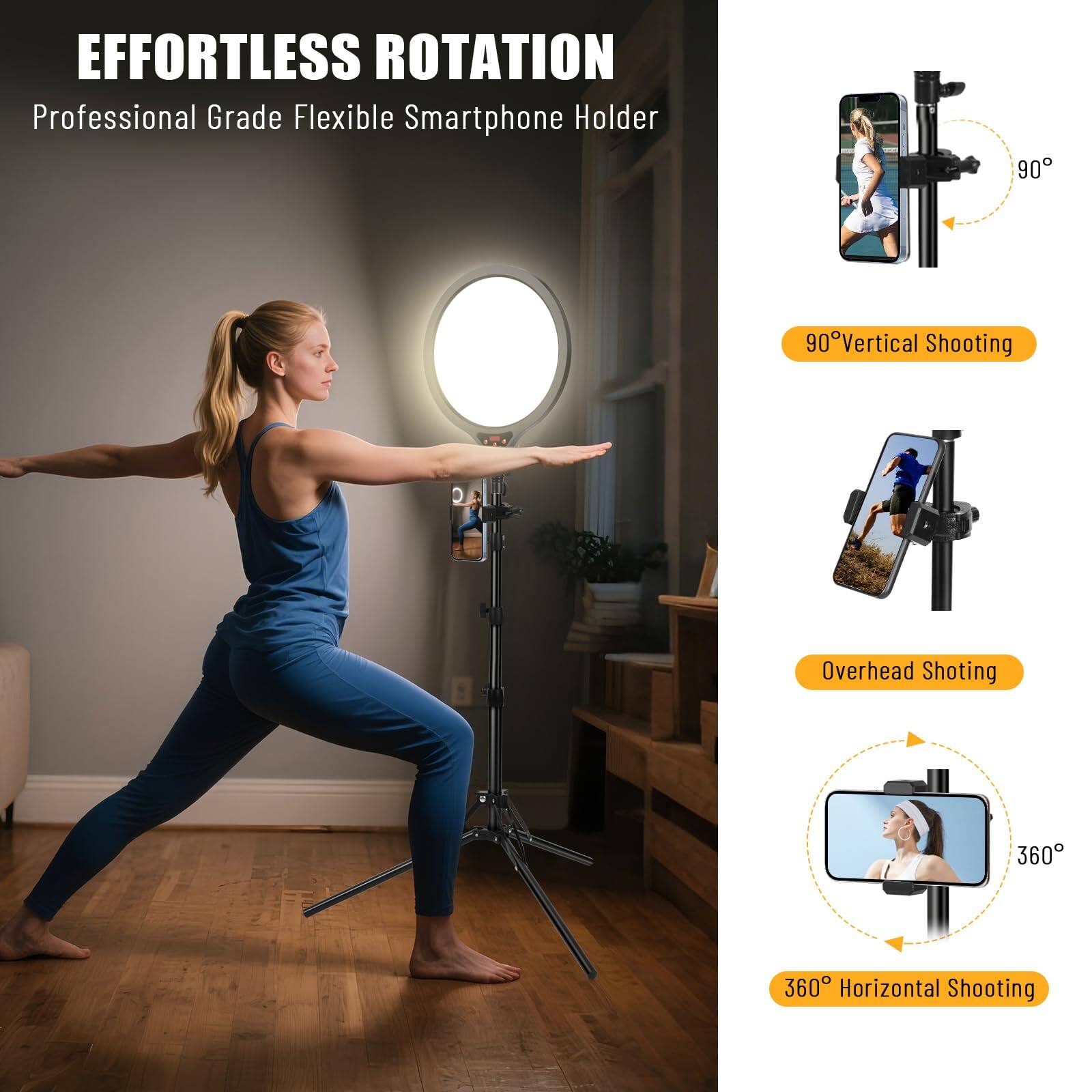 EFFORTLESS ROTATION  
Professional Grade Flexible Smartphone Holder  

90° Vertical Shooting  
Overhead Shooting  
360° Horizontal Shooting