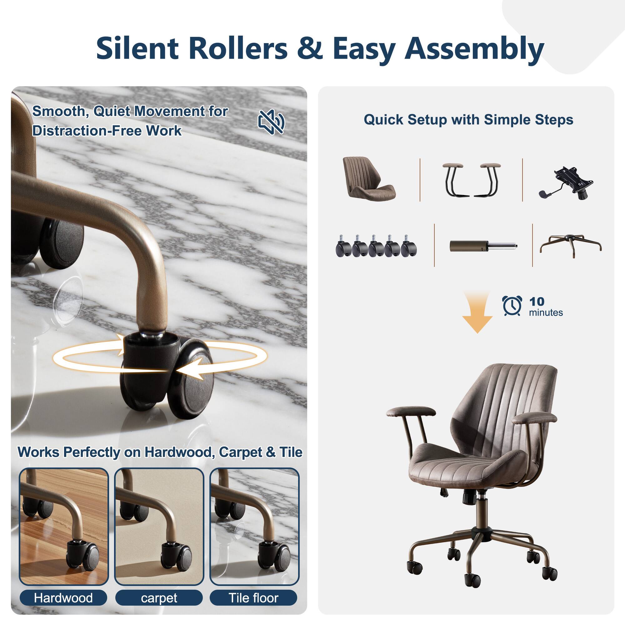 Silent Rollers & Easy Assembly

Smooth, Quiet Movement for Distraction-Free Work

Quick Setup with Simple Steps

Works Perfectly on Hardwood, Carpet & Tile

10 minutes