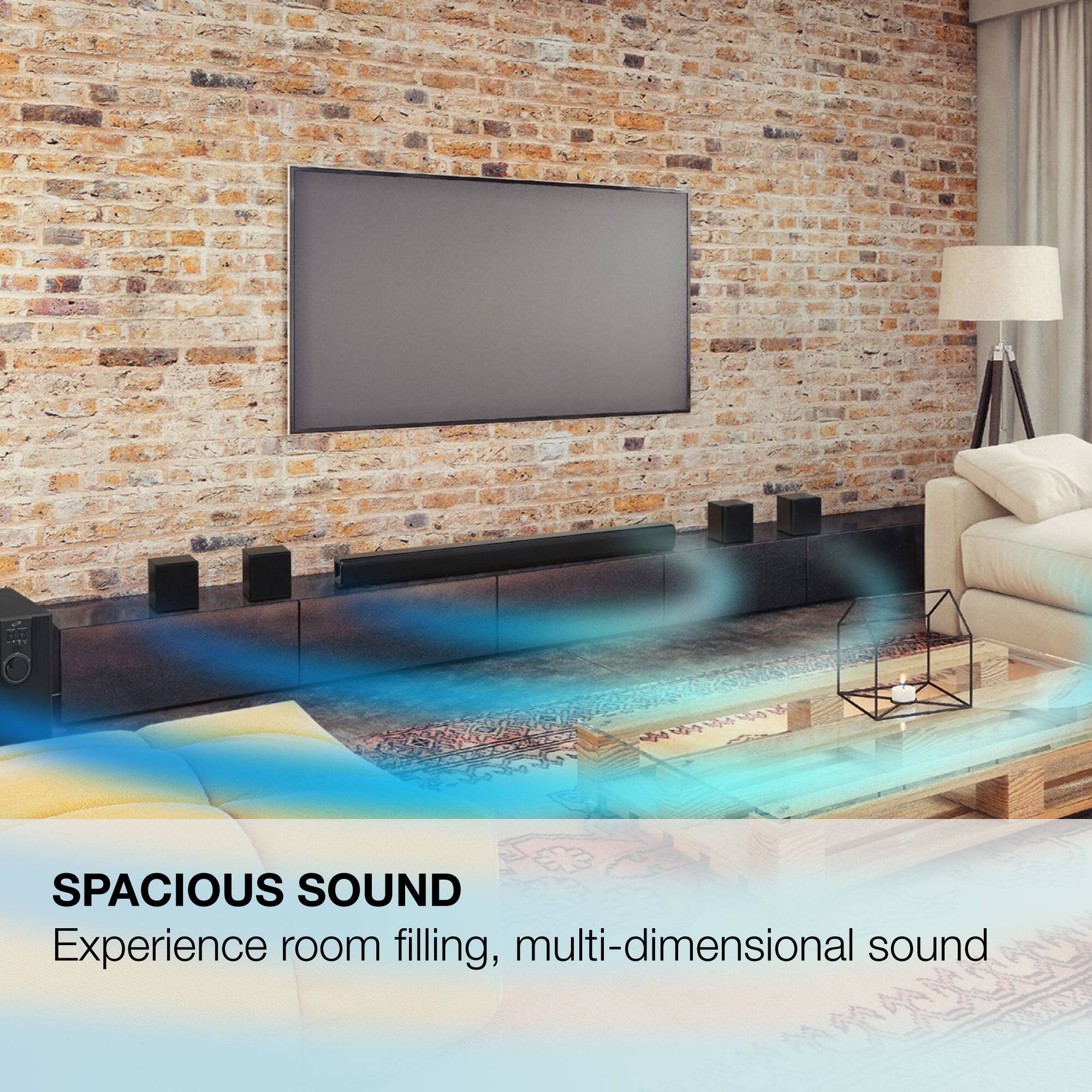 SPACIOUS SOUND  
Experience room-filling, multi-dimensional sound