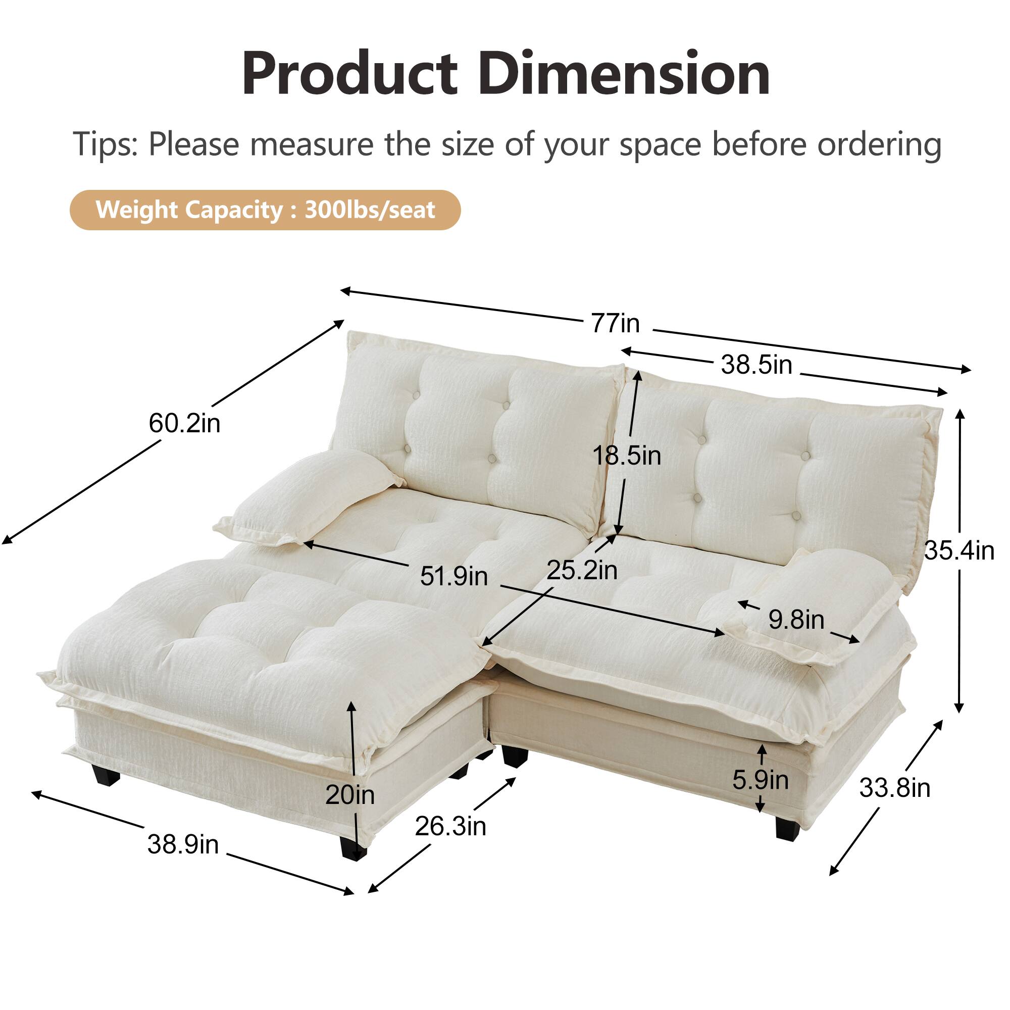 Product Dimension Tips: Please measure the size of your space before ordering  
Weight Capacity: 300lbs/seat  

77in  
38.5in  
60.2in  
18.5in  
51.9in  
25.2in  
9.8in  
35.4in  
38.9in  
20in  
26.3in  
5.9in  
33.8in