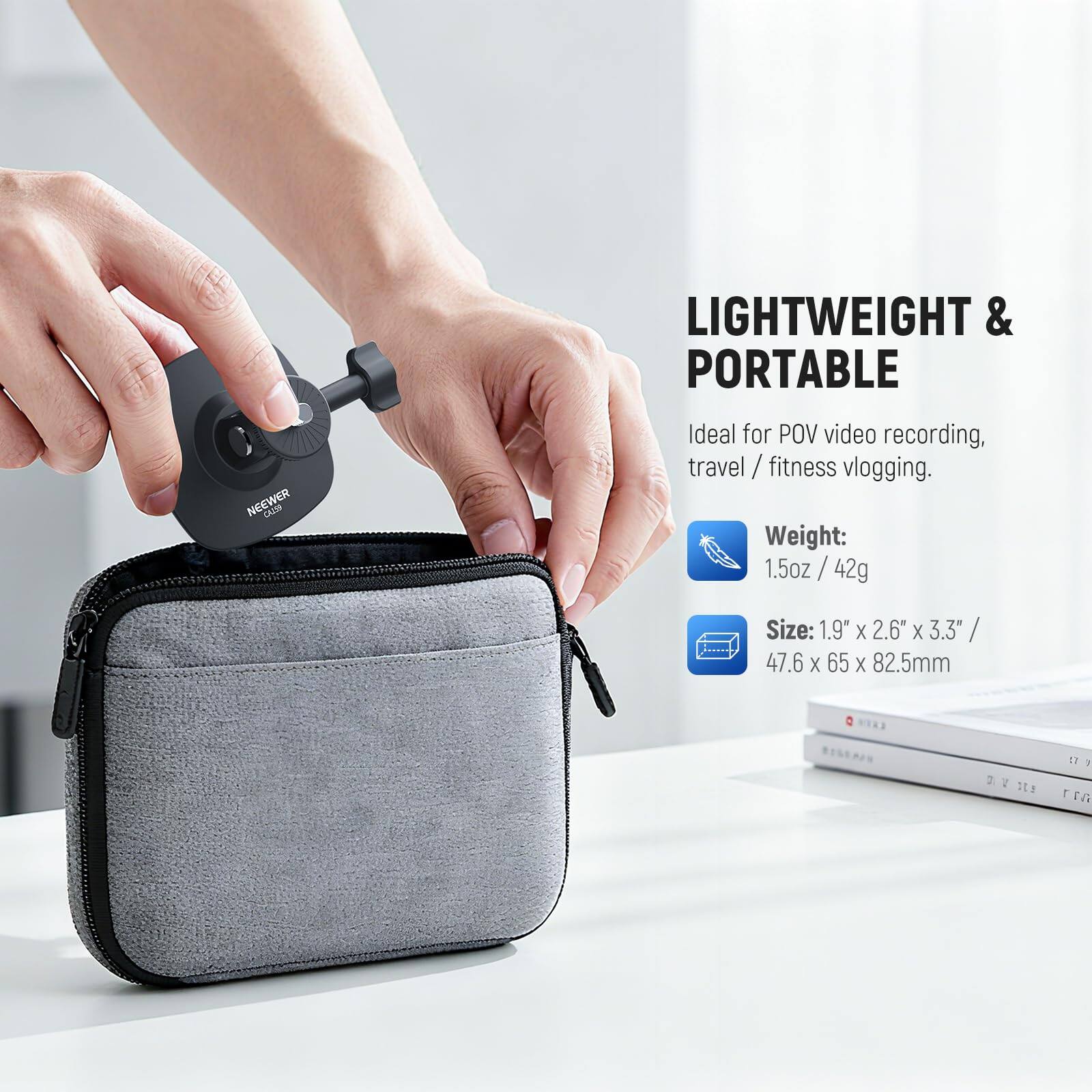 LIGHTWEIGHT & PORTABLE NEENER CALOR  
Ideal for POV video recording, travel / fitness / vlogging.  
Weight: 1.5oz / 42g  
Size: 1.9" X 2.6" X 3.3" / 47.6 X 65 X 82.5mm