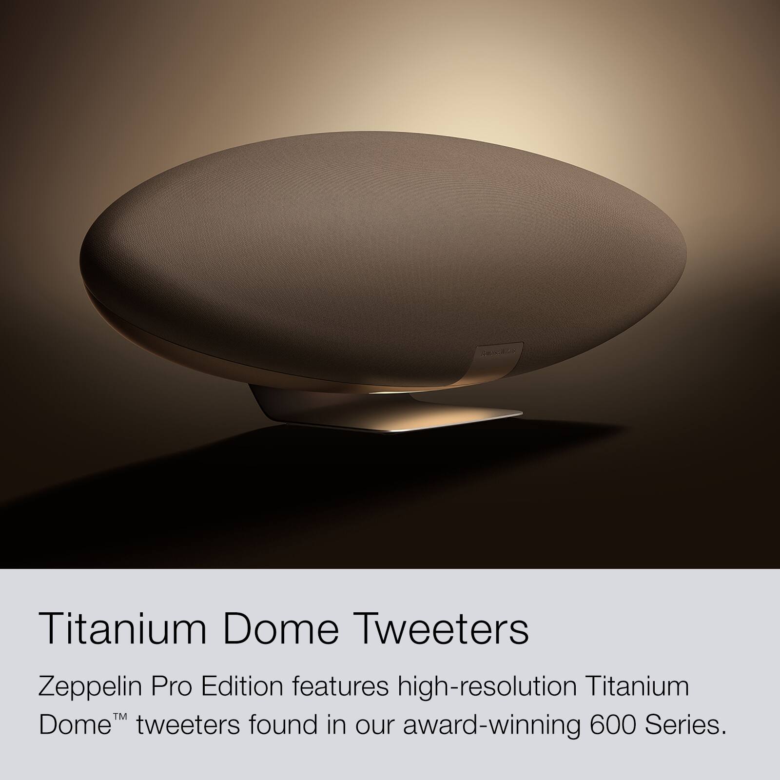 Titanium Dome Tweeters: Zeppelin Pro Edition features high-resolution Titanium Dome tweeters found in our award-winning 600 Series.