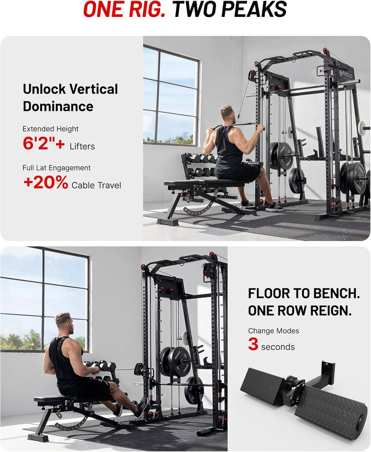 ONE RIG. TWO PEAKS

Unlock Vertical Dominance  
Extended Height  
6'2"+ Lifters  
Full Lat Engagement  
+20% Cable Travel

FLOOR TO BENCH.  
ONE ROW REIGN.  
Change Modes  
3 seconds