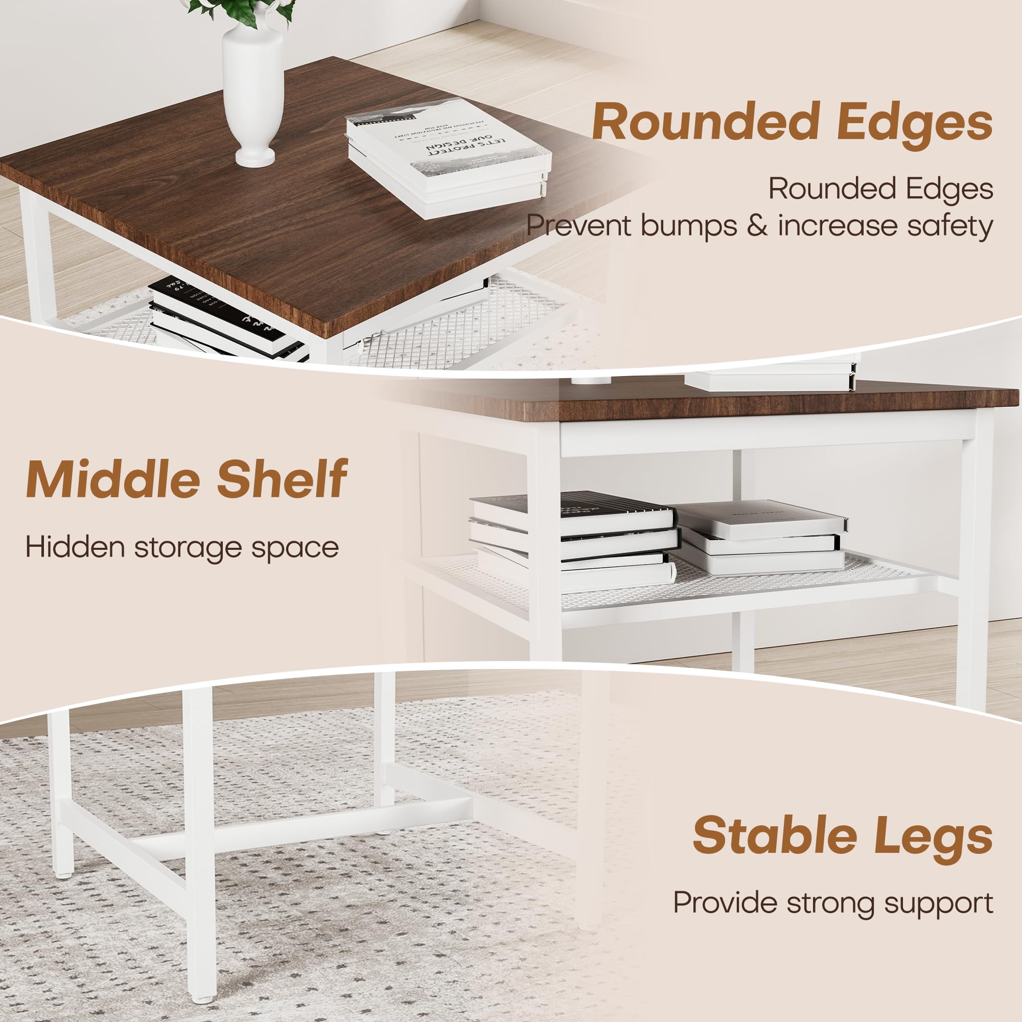 - Rounded Edges  
  Rounded Edges Prevent bumps & increase safety

- Middle Shelf  
  Hidden storage space

- Stable Legs  
  Provide strong support