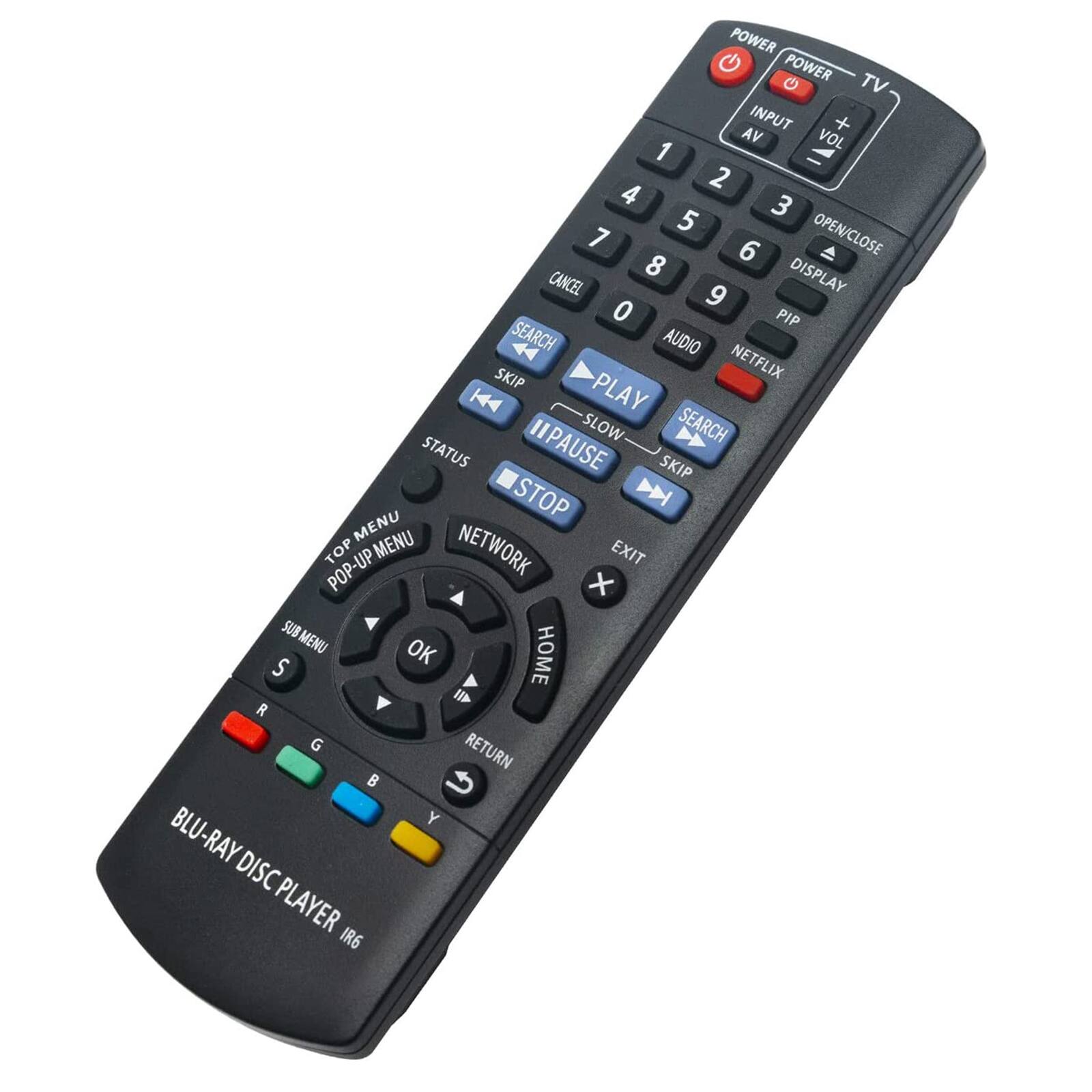 POWER POWER TV INPUT + AV VOL 1 2 3 4 5 OPEN/CLOSE 6 7 8 DISPLAY CANCEL 9 0 PIP SEARCH AUDIO SKIP NETFLIX K4 PLAY PAUSE SLOW SEARCH STATUS SKIP STOP D MENU MENU TOP POP-UP NETWORK EXIT x SUB MENU OK HOME S I R G RETURN Y BLU-RAY DISC PLAYER IR6