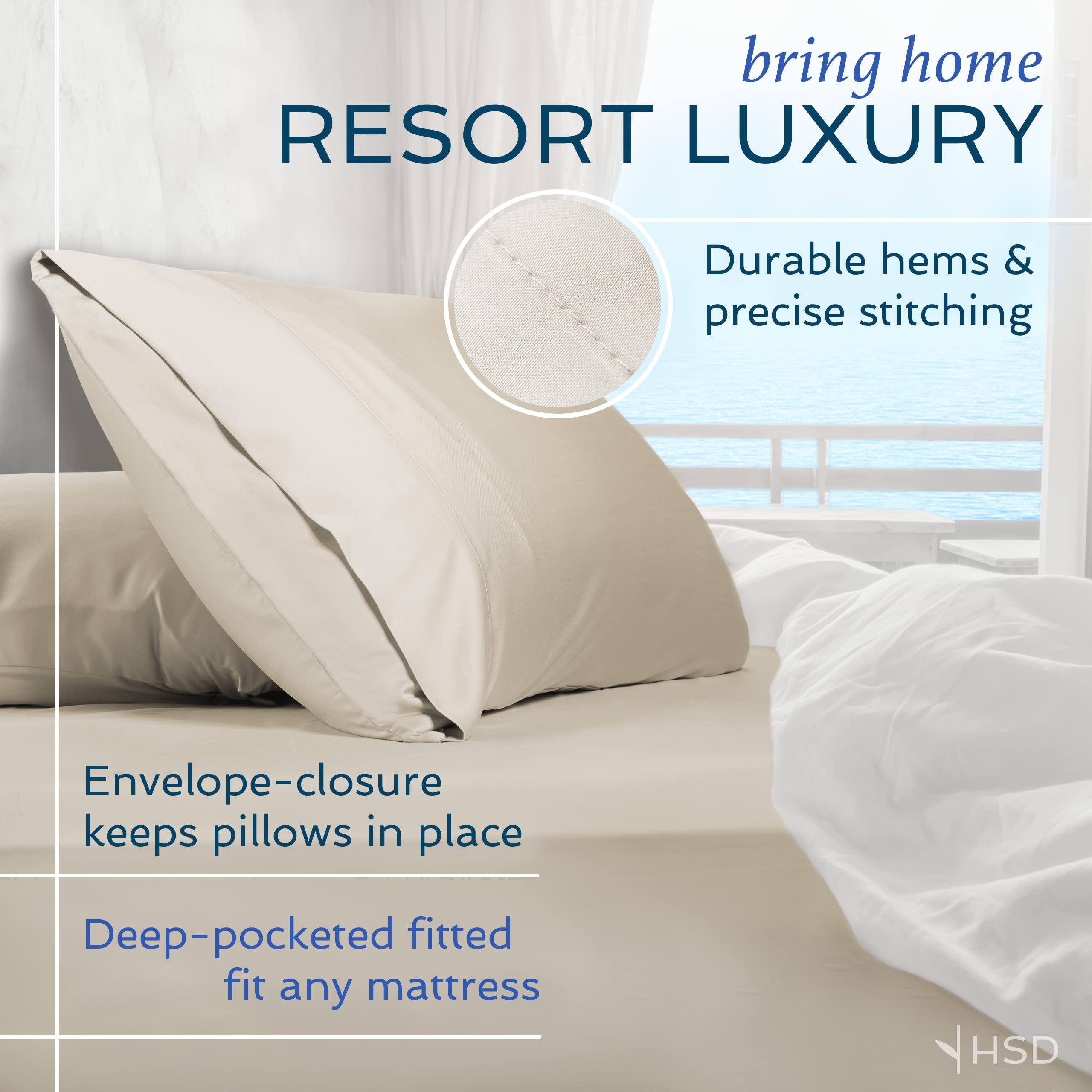 bring home  
RESORT LUXURY  

Durable hems & precise stitching  

Envelope-closure keeps pillows in place  

Deep-pocketed fitted fit any mattress  

HSD